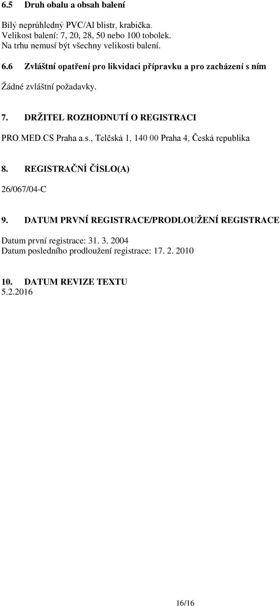 DRŽITEL ROZHODNUTÍ O REGISTRACI PRO.MED.CS Praha a.s., Telčská 1, 140 00 Praha 4, Česká republika 8. REGISTRAČNÍ ČÍSLO(A) 26/067/04-C 9.