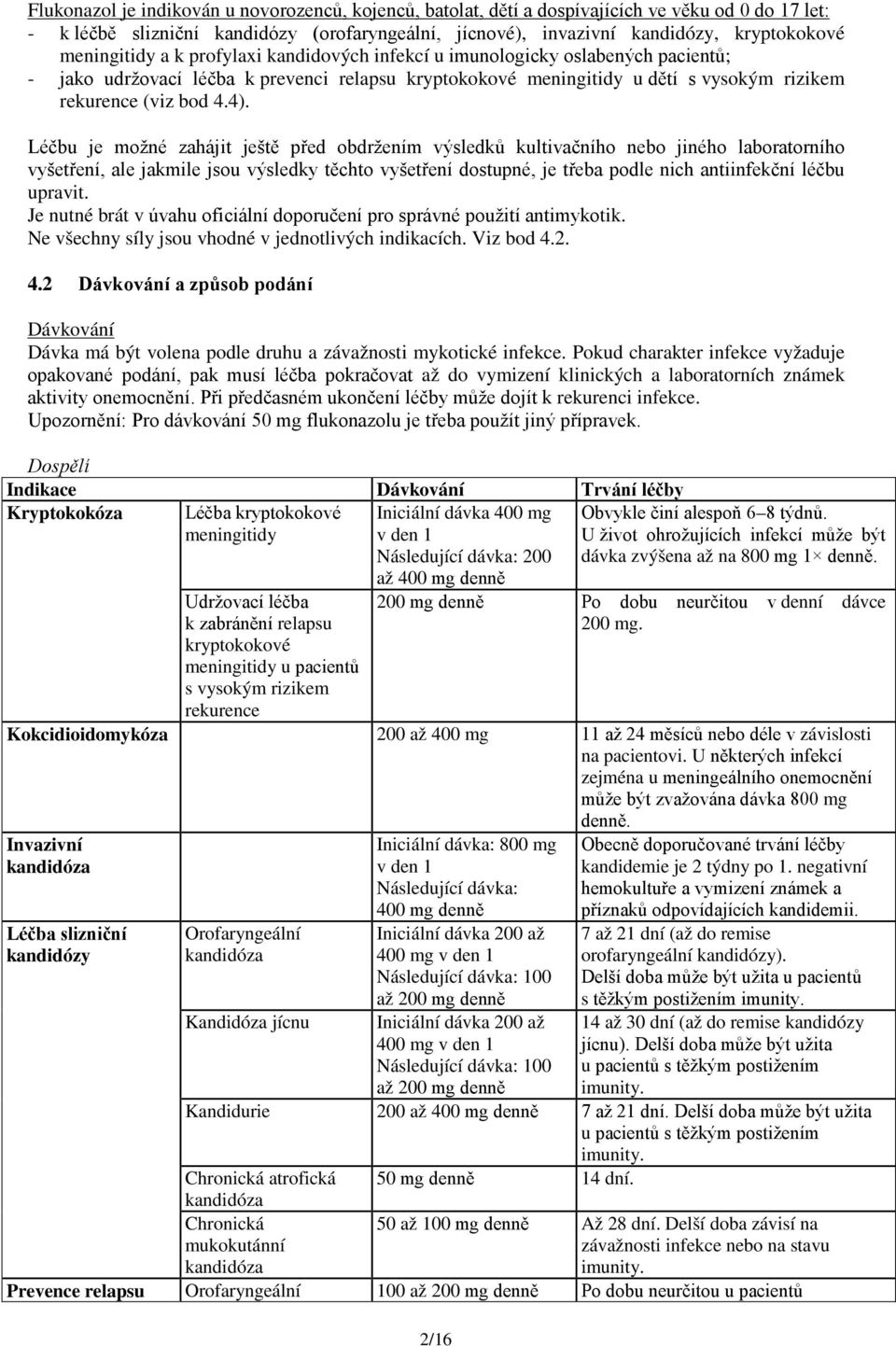 Léčbu je možné zahájit ještě před obdržením výsledků kultivačního nebo jiného laboratorního vyšetření, ale jakmile jsou výsledky těchto vyšetření dostupné, je třeba podle nich antiinfekční léčbu