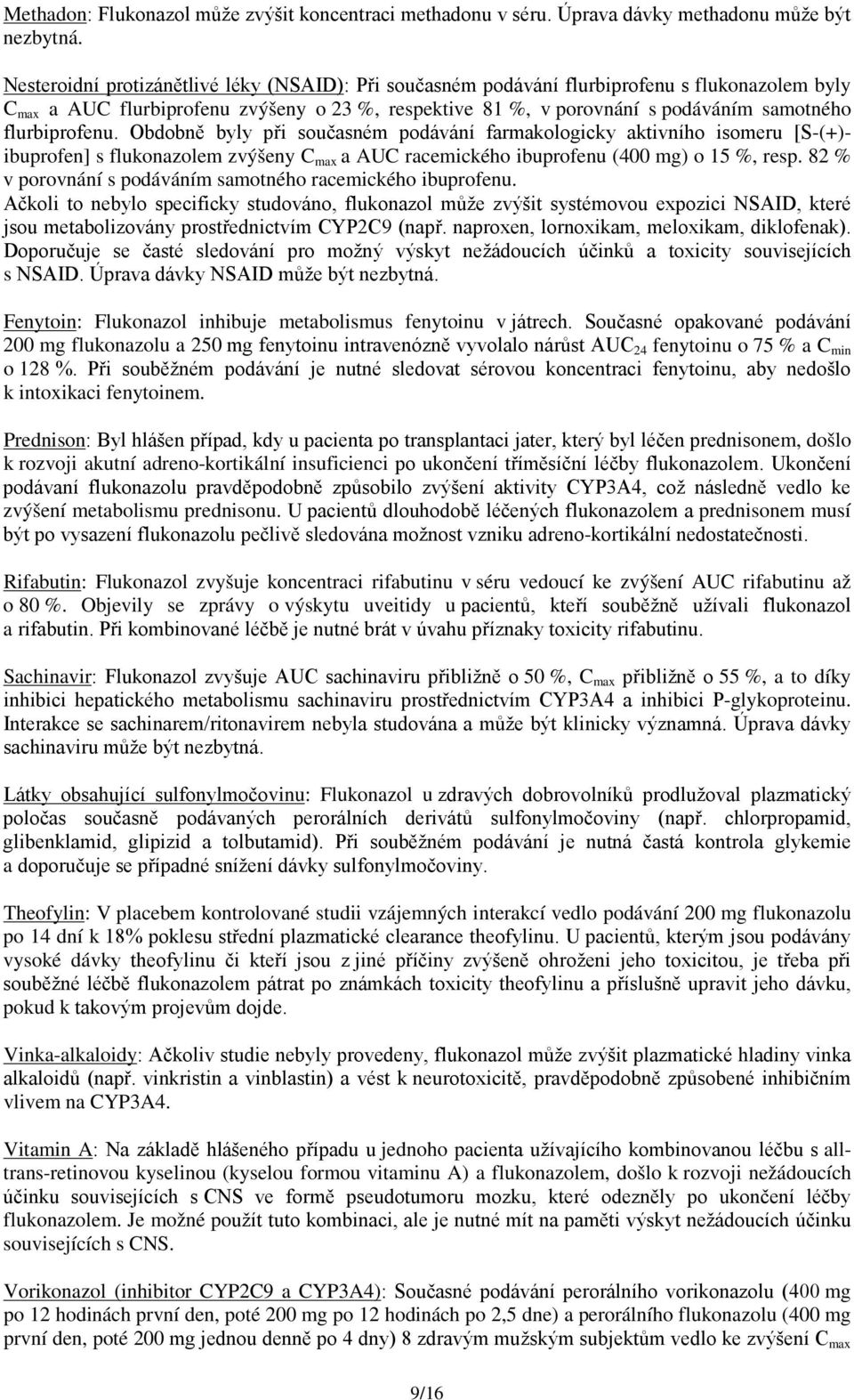 flurbiprofenu. Obdobně byly při současném podávání farmakologicky aktivního isomeru [S-(+)- ibuprofen] s flukonazolem zvýšeny C max a AUC racemického ibuprofenu (400 mg) o 15 %, resp.