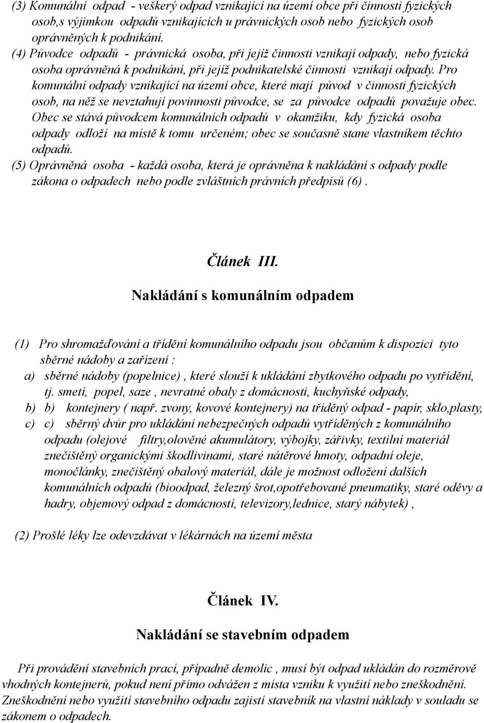 Pro komunální odpady vznikající na území obce, které mají původ v činnosti fyzických osob, na něž se nevztahují povinnosti původce, se za původce odpadů považuje obec.