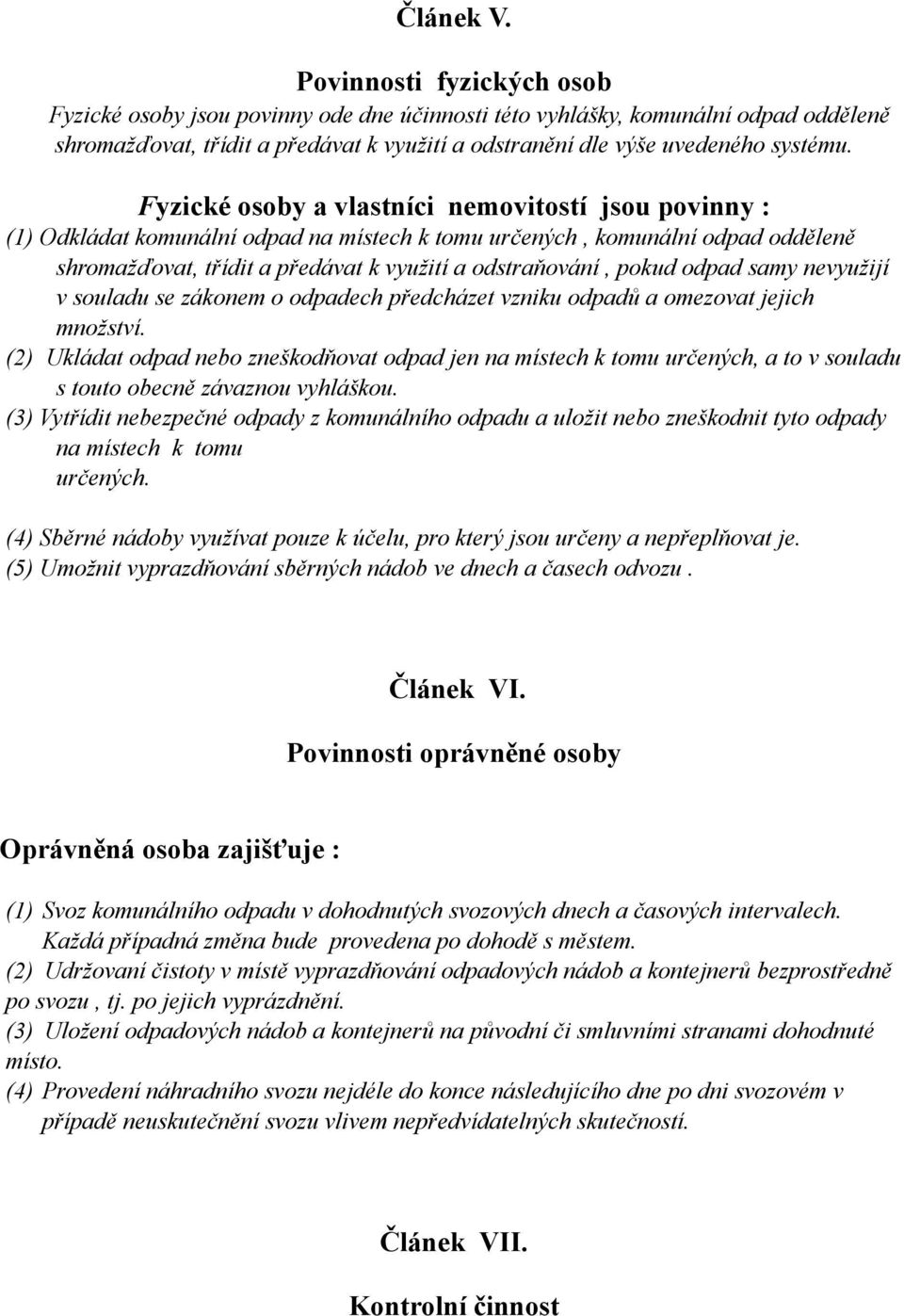 Fyzické osoby a vlastníci nemovitostí jsou povinny : (1) Odkládat komunální odpad na místech k tomu určených, komunální odpad odděleně shromažďovat, třídit a předávat k využití a odstraňování, pokud