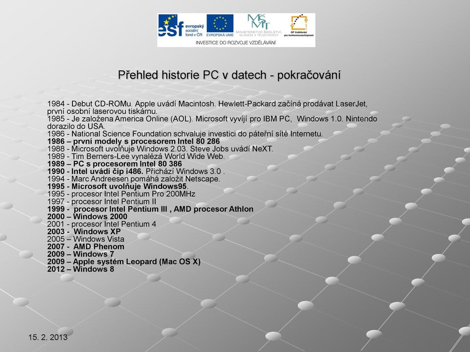 1986 první modely s procesorem Intel 80 286 1988 - Microsoft uvolňuje Windows 2.03. Steve Jobs uvádí NeXT. 1989 - Tim Berners-Lee vynalézá World Wide Web.