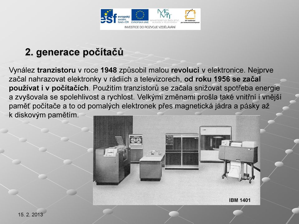 Použitím tranzistorů se začala snižovat spotřeba energie a zvyšovala se spolehlivost a rychlost.