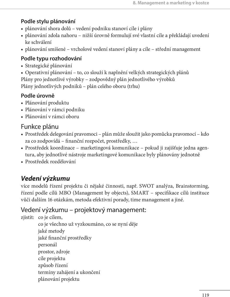 strategických plánu Plány pro jednotlivé výrobky zodpovědný plán jednotlivého výrobku Plány jednotlivých podniku plán celého oboru (trhu) Podle úrovně Plánování produktu Plánování v rámci podniku