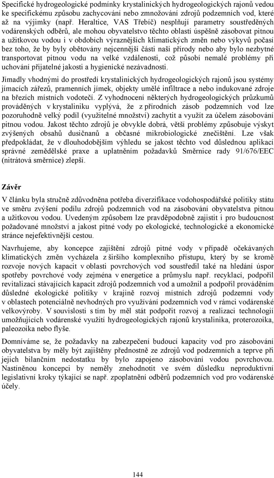 změn nebo výkyvů počasí bez toho, že by byly obětovány nejcennější části naší přírody nebo aby bylo nezbytné transportovat pitnou vodu na velké vzdálenosti, což působí nemalé problémy při uchování