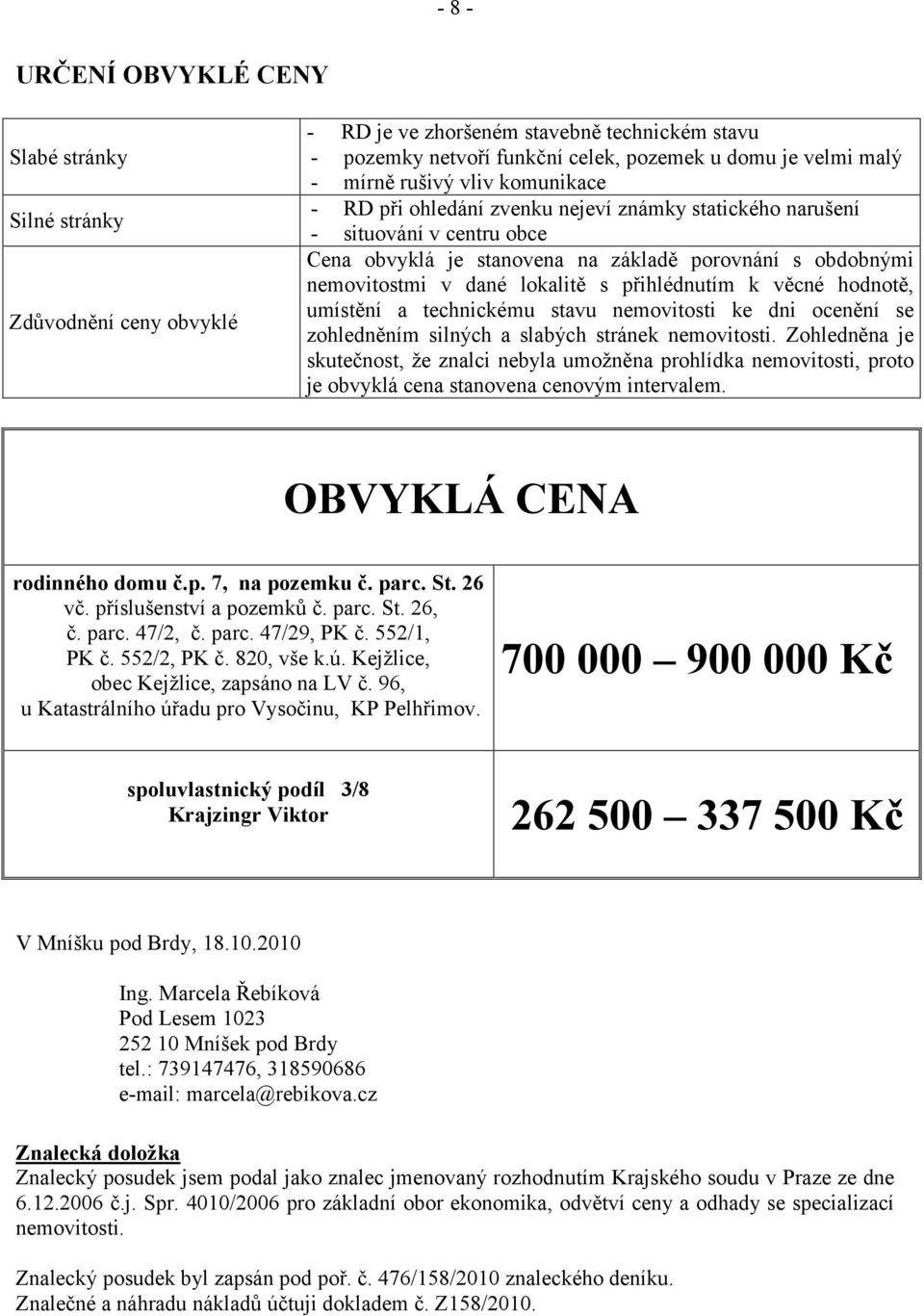 stavu nemovitosti ke dni ocenění se zohledněním silných a slabých stránek nemovitosti.