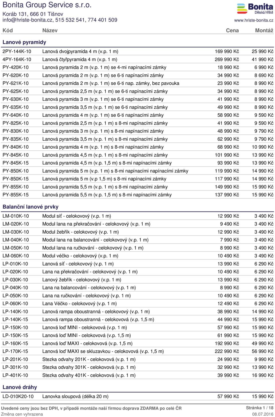 p. 1 m) se 6-ti napínacími zámky 4 PY-635K-10 Lanová pyramida 3,5 m (v.p. 1 m) se 6-ti napínacími zámky 4 PY-640K-10 Lanová pyramida 4 m (v.p. 1 m) se 6-ti napínacími zámky 5 9 59 PY-825K-10 Lanová pyramida 2,5 m (v.