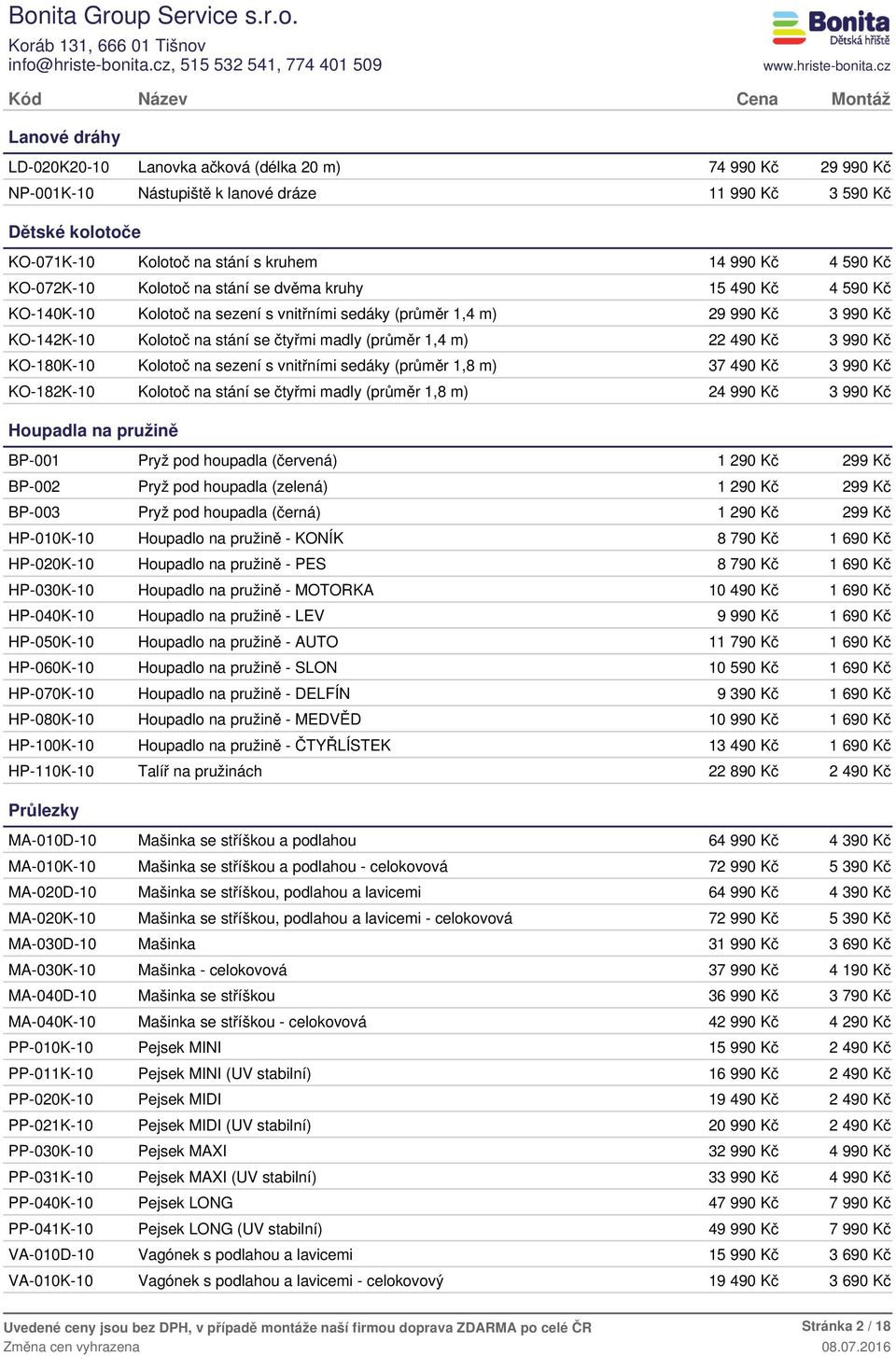 (průměr 1,8 m) 37 49 KO-182K-10 Kolotoč na stání se čtyřmi madly (průměr 1,8 m) 2 Houpadla na pružině BP-001 Pryž pod houpadla (červená) 1 29 299 Kč BP-002 Pryž pod houpadla (zelená) 1 29 299 Kč