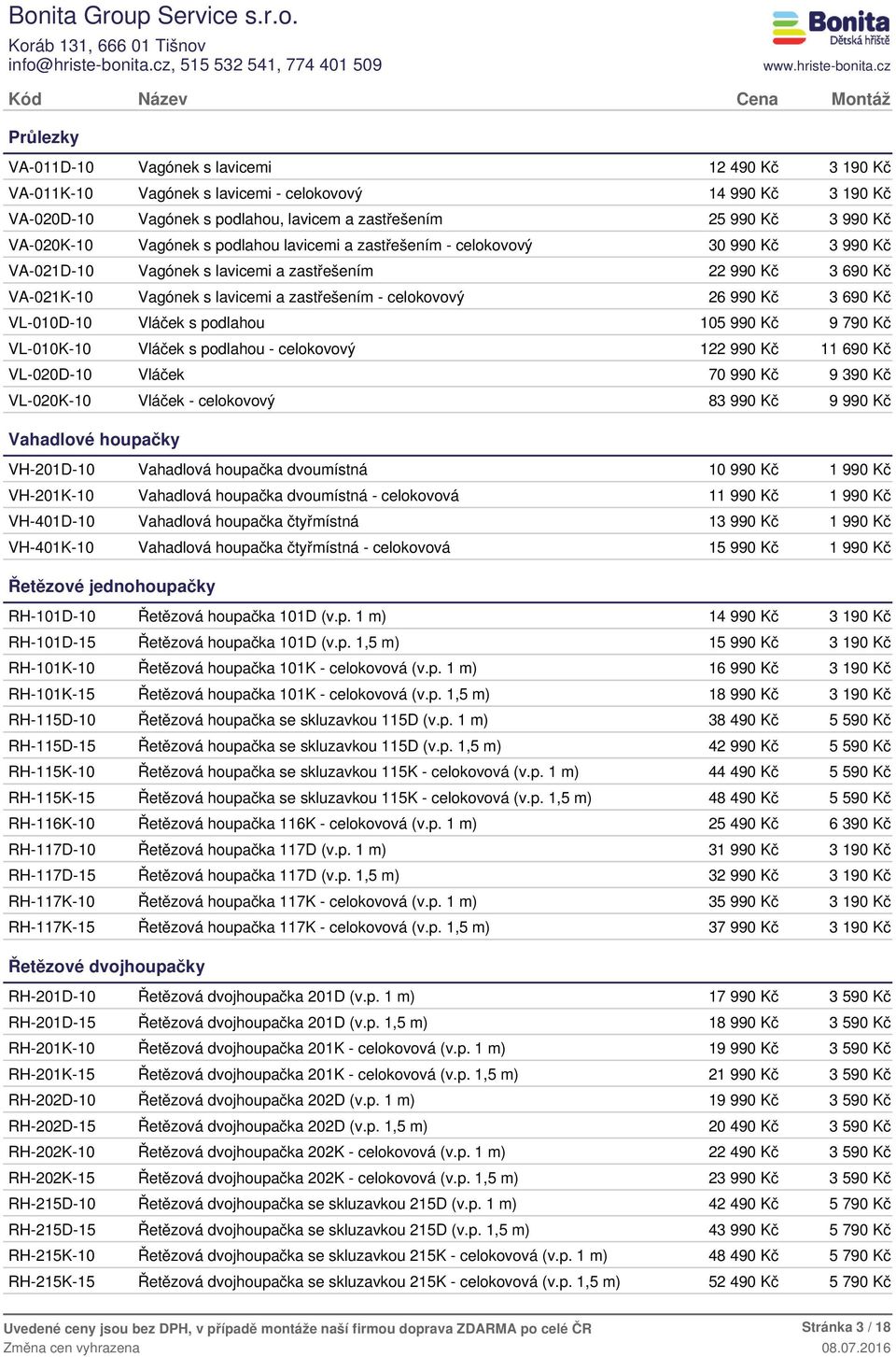 VL-010K-10 Vláček s podlahou - celokovový 122 99 1 VL-020D-10 Vláček 70 99 9 39 VL-020K-10 Vláček - celokovový 8 Vahadlové houpačky VH-201D-10 Vahadlová houpačka dvoumístná 10 99 VH-201K-10 Vahadlová