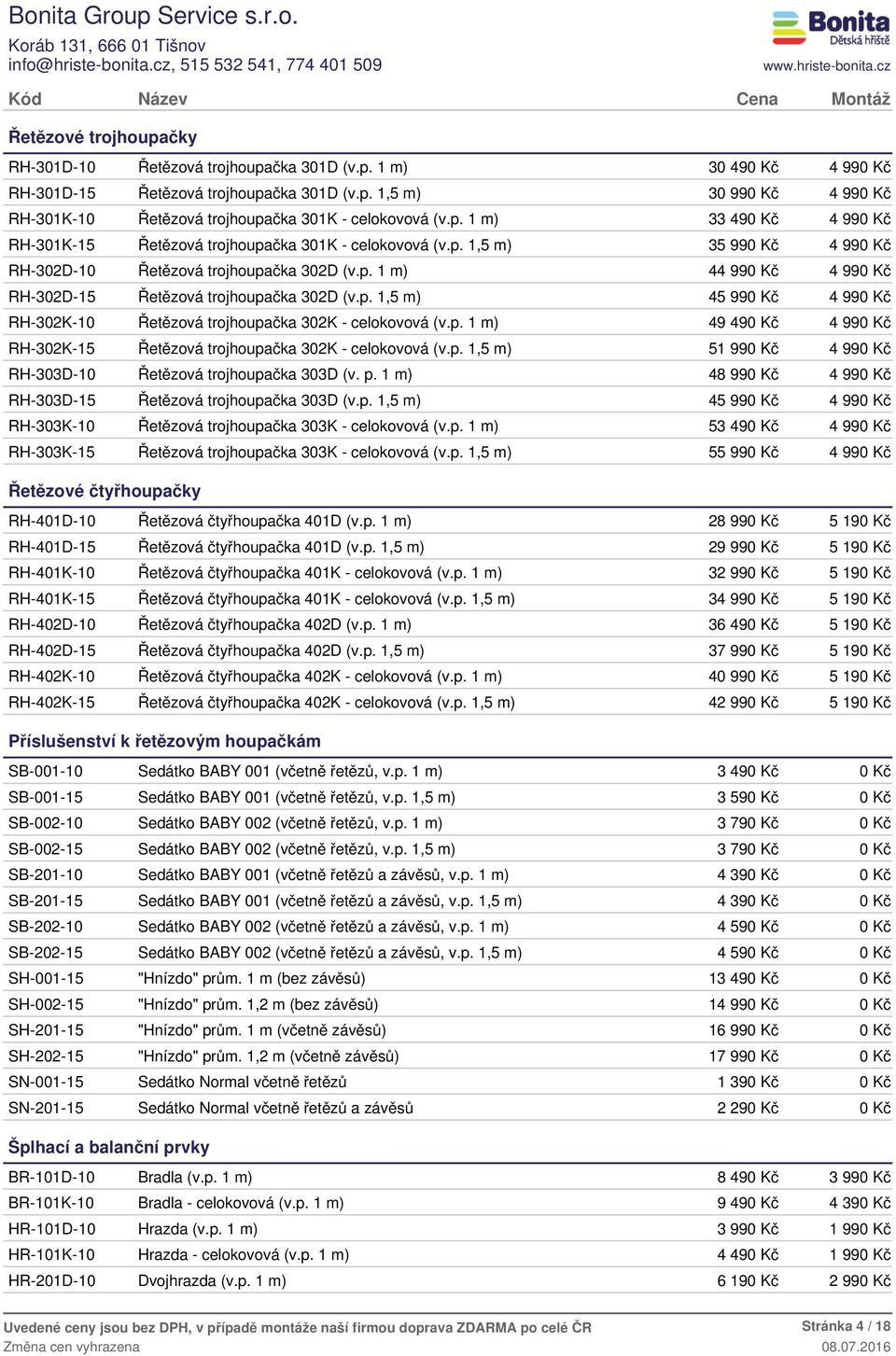 p. 1,5 m) 5 RH-303D-10 Řetězová trojhoupačka 303D (v. p. 1 m) 4 RH-303D-15 Řetězová trojhoupačka 303D (v.p. 1,5 m) 4 RH-303K-10 Řetězová trojhoupačka 303K - celokovová (v.p. 1 m) 53 49 RH-303K-15 Řetězová trojhoupačka 303K - celokovová (v.