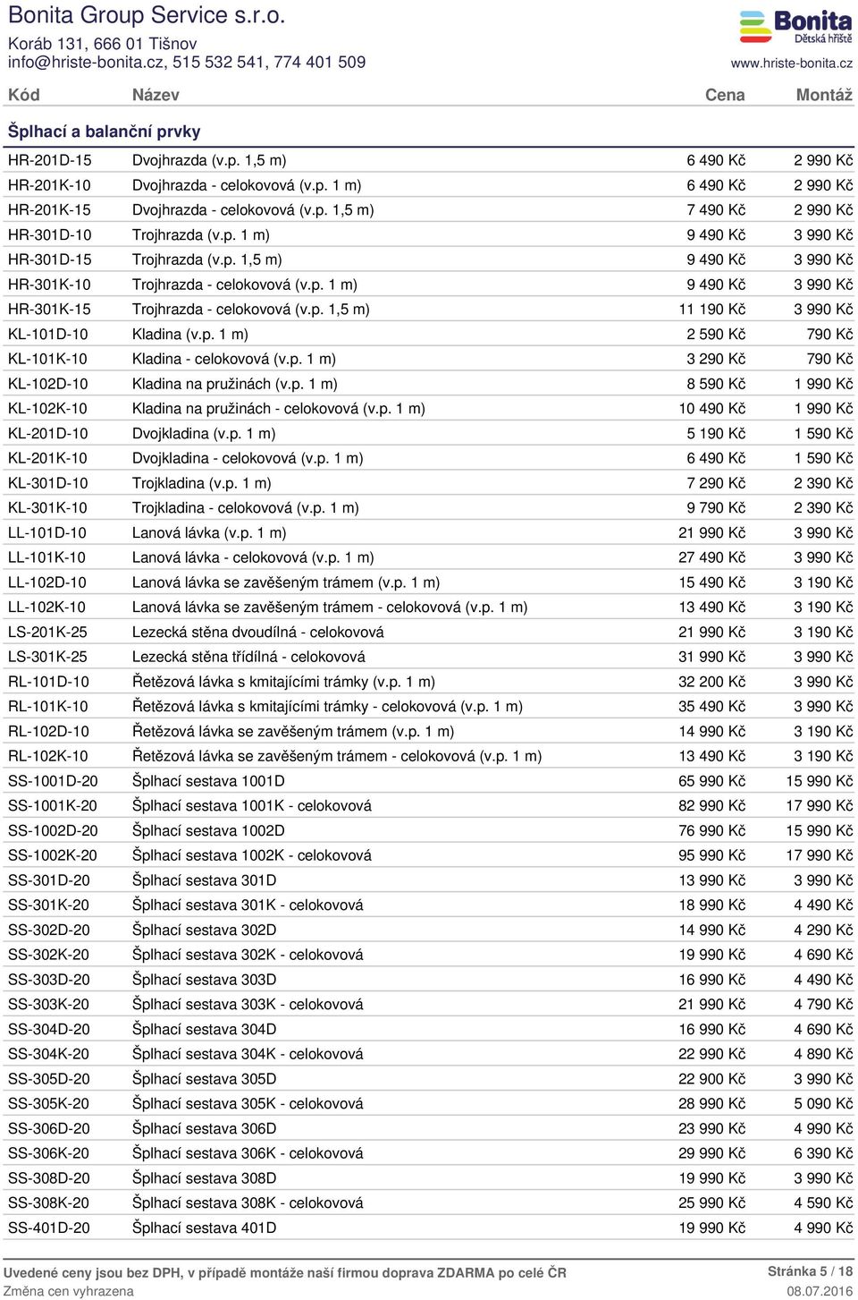 p. 1 m) 3 29 79 KL-102D-10 Kladina na pružinách (v.p. 1 m) 8 59 KL-102K-10 Kladina na pružinách - celokovová (v.p. 1 m) 10 49 KL-201D-10 Dvojkladina (v.p. 1 m) 5 19 1 59 KL-201K-10 Dvojkladina - celokovová (v.