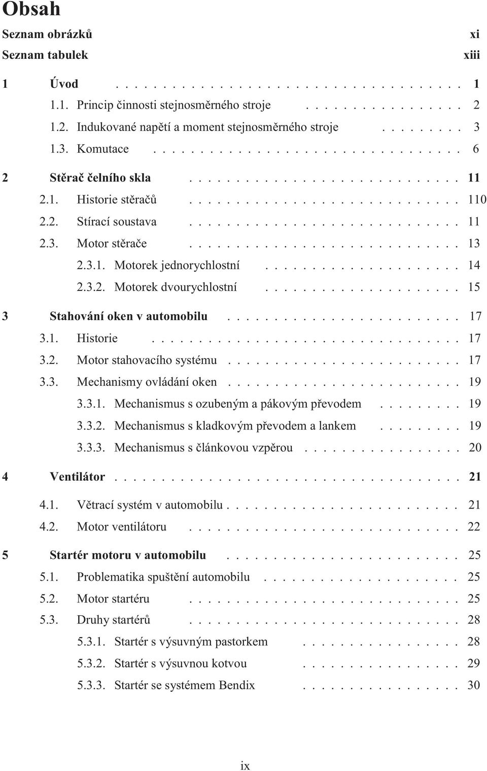 2. Stírací soustava............................. 11 2.3. Motor st ra e............................. 13 2.3.1. Motorek jednorychlostní..................... 14 2.3.2. Motorek dvourychlostní.