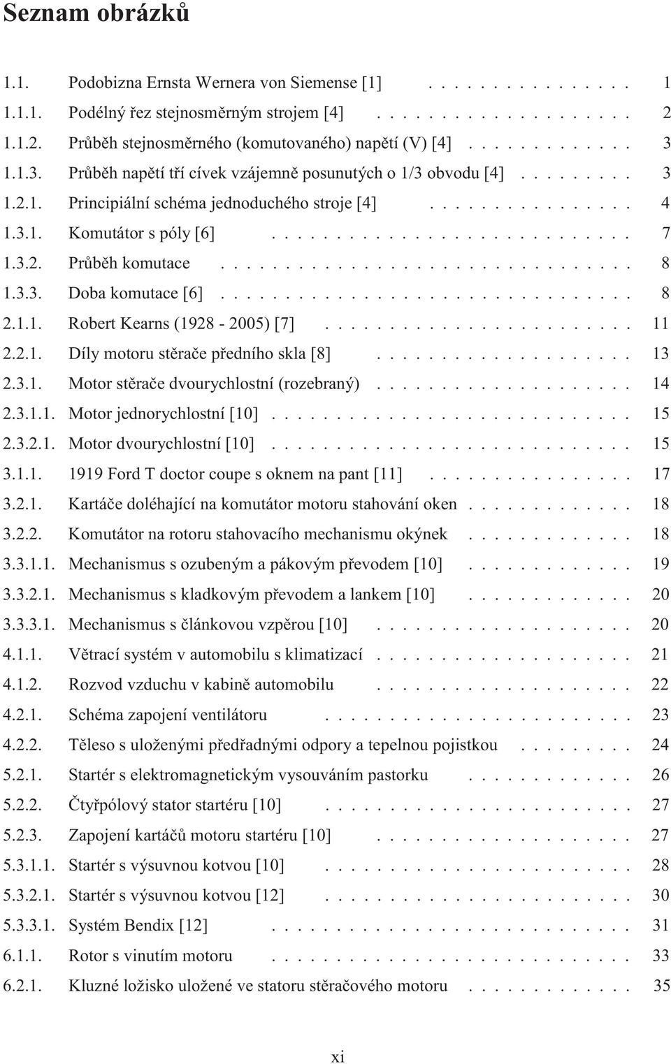 3.2. Pr b h komutace................................ 8 1.3.3. Doba komutace [6]................................ 8 2.1.1. Robert Kearns (1928-2005) [7]........................ 11 2.2.1. Díly motoru st ra e p edního skla [8].