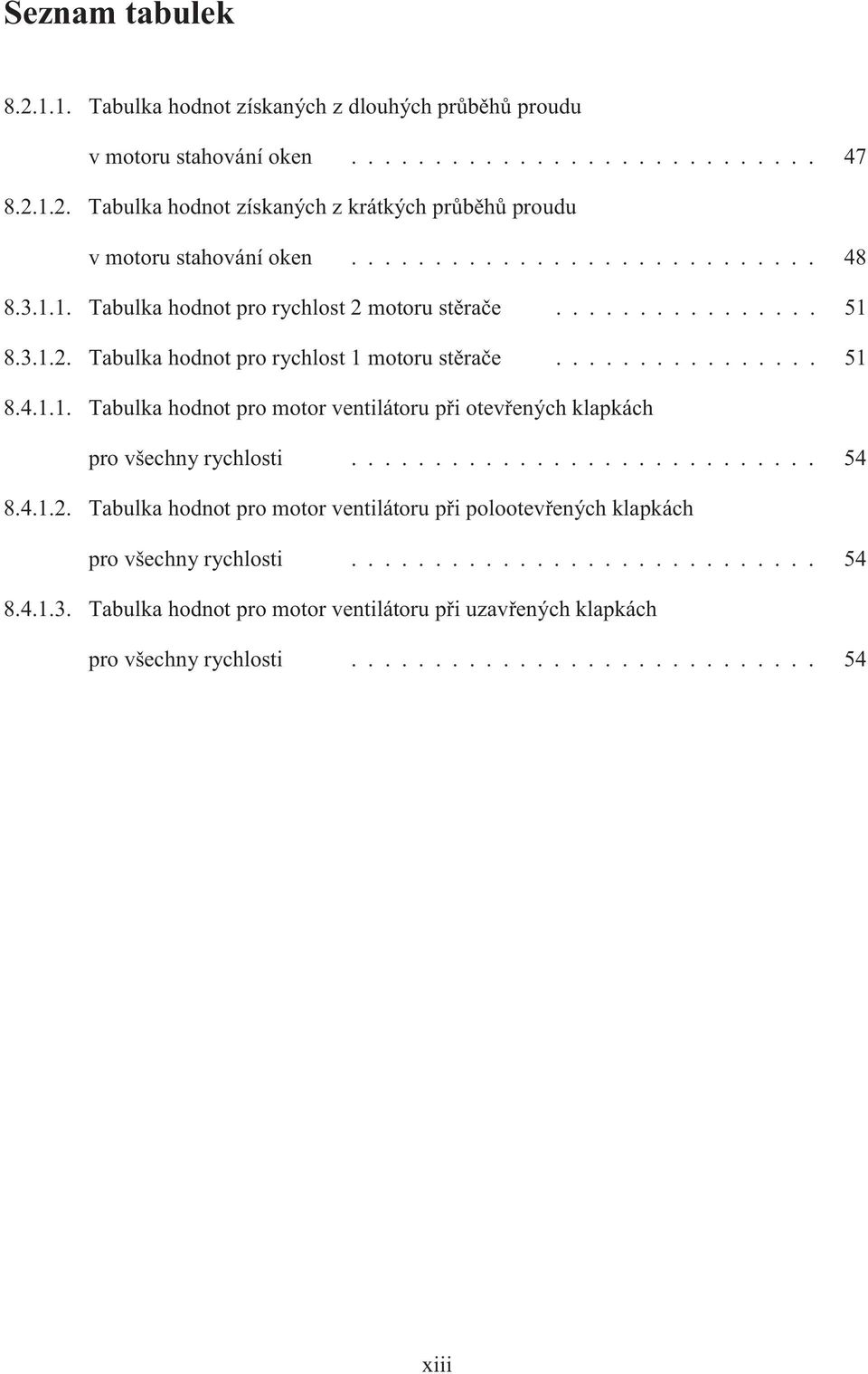 ........................... 54 8.4.1.2. Tabulka hodnot pro motor ventilátoru p i polootev ených klapkách pro všechny rychlosti............................ 54 8.4.1.3.