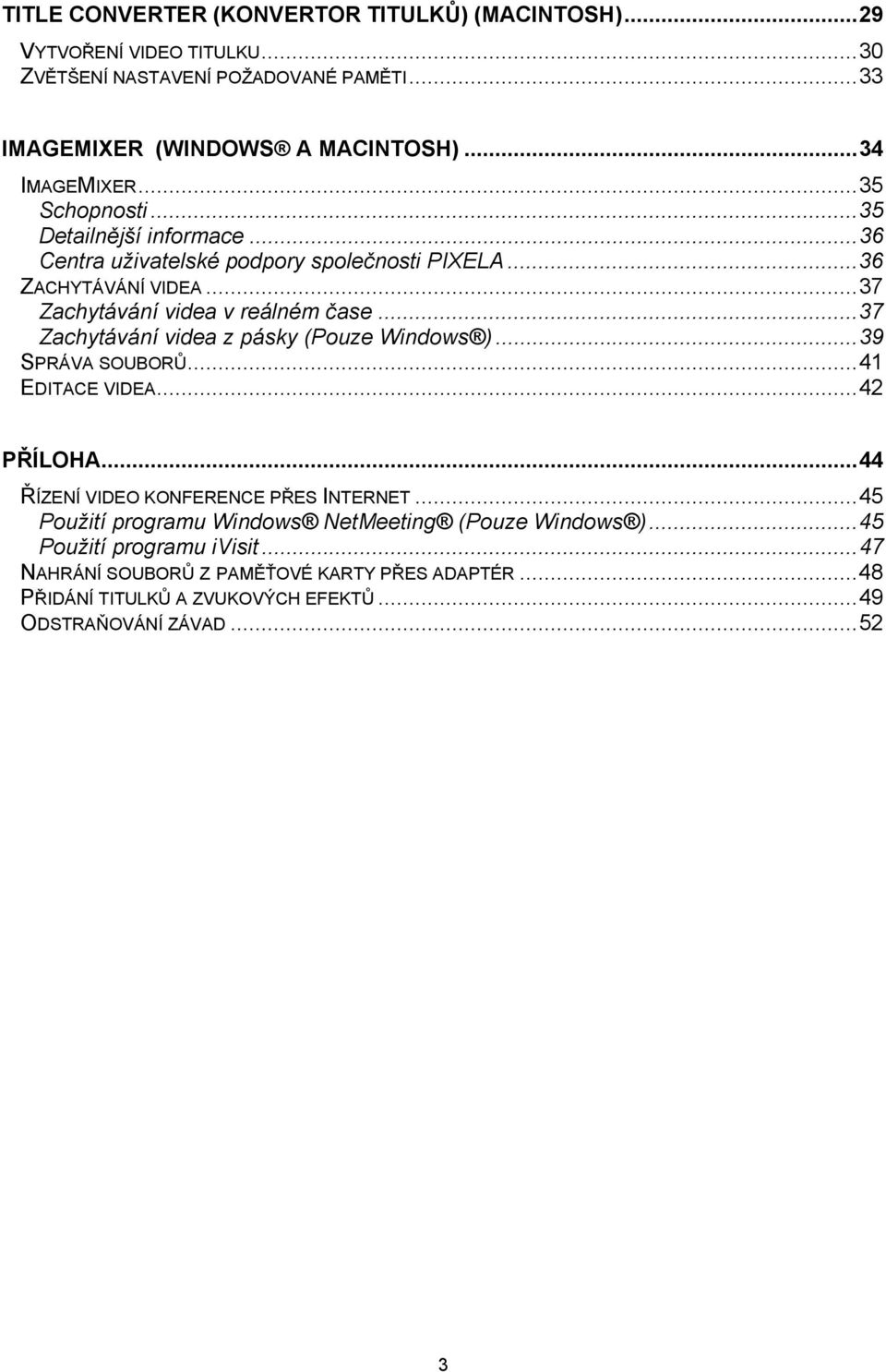 ..37 Zachytávání videa z pásky (Pouze Windows )...39 SPRÁVA SOUBORŮ...41 EDITACE VIDEA...42 PŘÍLOHA...44 ŘÍZENÍ VIDEO KONFERENCE PŘES INTERNET.