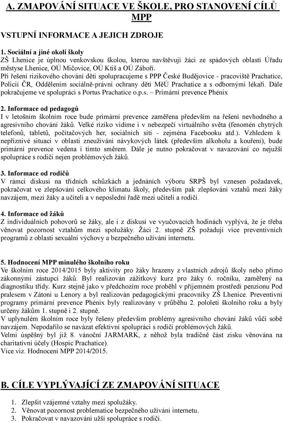 Při řešení rizikového chování dětí spolupracujeme s PPP České Budějovice - pracoviště Prachatice, Policií ČR, Oddělením sociálně-právní ochrany dětí MěÚ Prachatice a s odbornými lékaři.