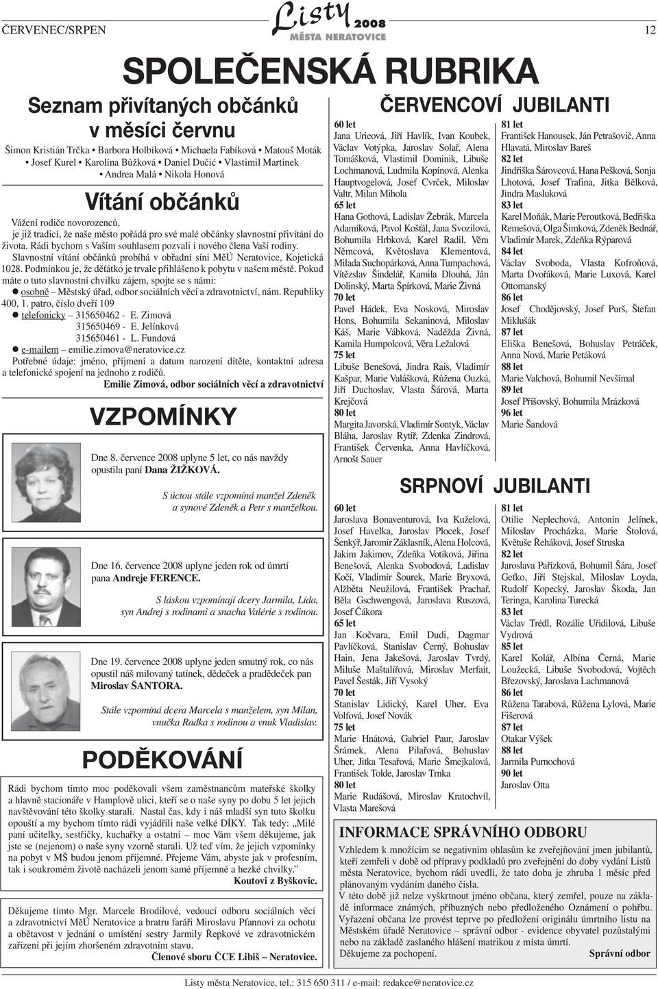 Rádi bychom s Vaším souhlasem pozvali i nového člena Vaší rodiny. Slavnostní vítání občánků probíhá v obřadní síni MěÚ Neratovice, Kojetická 1028.