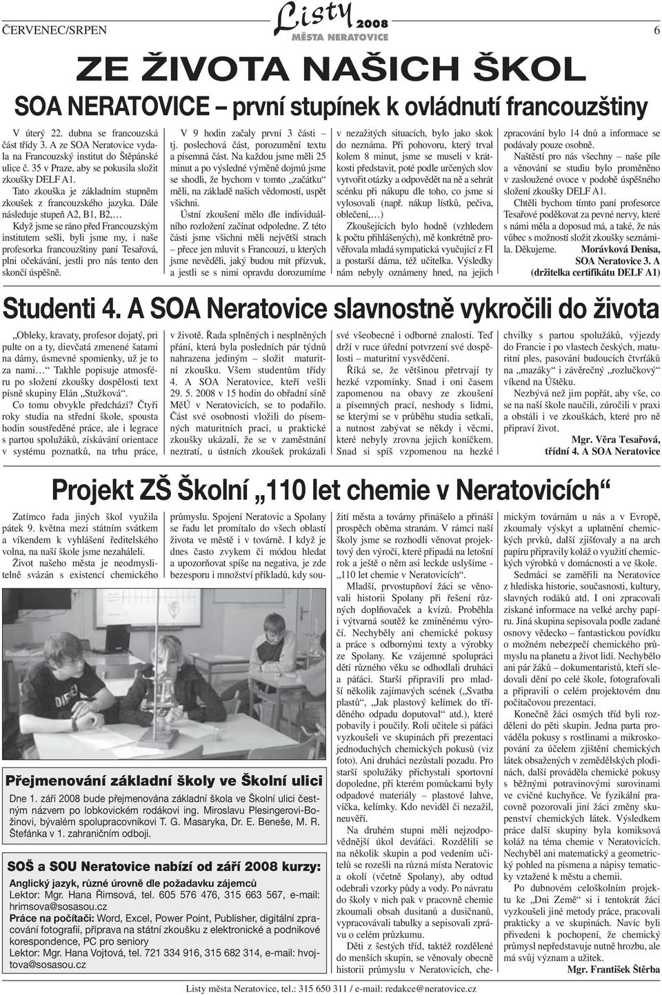 Dále následuje stupeň A2, B1, B2, Když jsme se ráno před Francouzským institutem sešli, byli jsme my, i naše profesorka francouzštiny paní Tesařová, plni očekávání, jestli pro nás tento den skončí