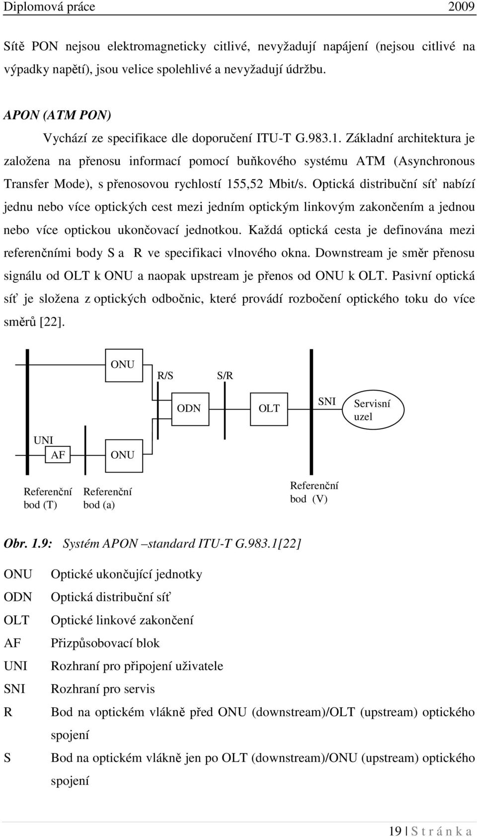 Základní architektura je založena na přenosu informací pomocí buňkového systému ATM (Asynchronous Transfer Mode), s přenosovou rychlostí 155,52 Mbit/s.