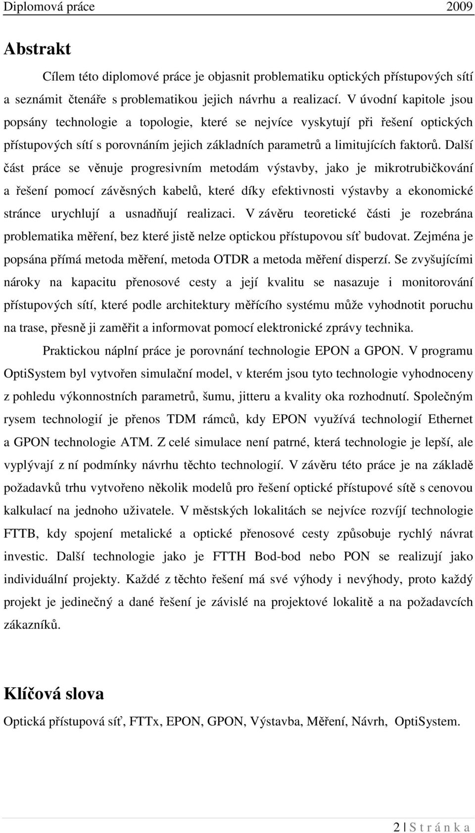 Další část práce se věnuje progresivním metodám výstavby, jako je mikrotrubičkování a řešení pomocí závěsných kabelů, které díky efektivnosti výstavby a ekonomické stránce urychlují a usnadňují