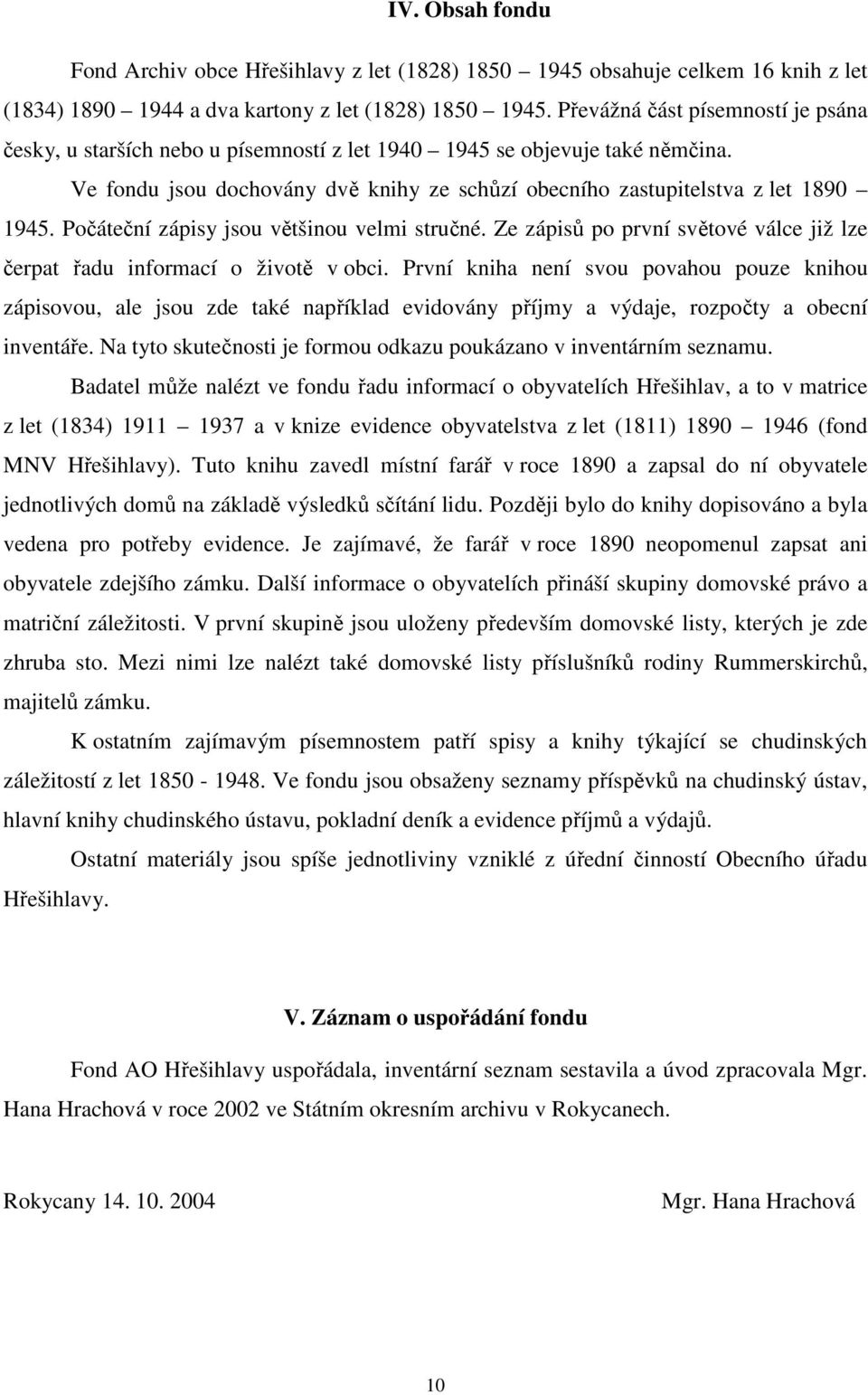 Počáteční zápisy jsou většinou velmi stručné. Ze zápisů po první světové válce již lze čerpat řadu informací o životě v obci.