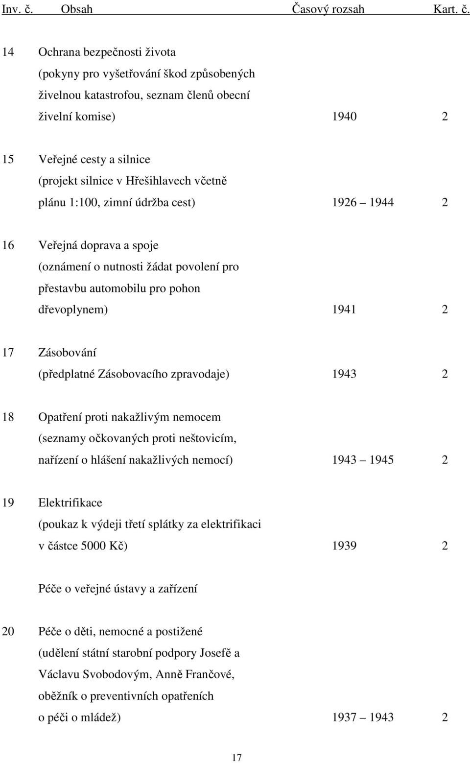 14 Ochrana bezpečnosti života (pokyny pro vyšetřování škod způsobených živelnou katastrofou, seznam členů obecní živelní komise) 1940 2 15 Veřejné cesty a silnice (projekt silnice v Hřešihlavech