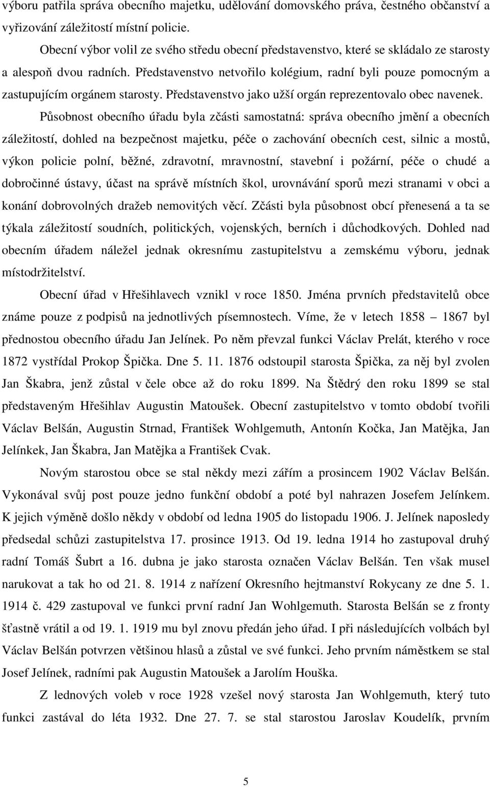 Představenstvo netvořilo kolégium, radní byli pouze pomocným a zastupujícím orgánem starosty. Představenstvo jako užší orgán reprezentovalo obec navenek.