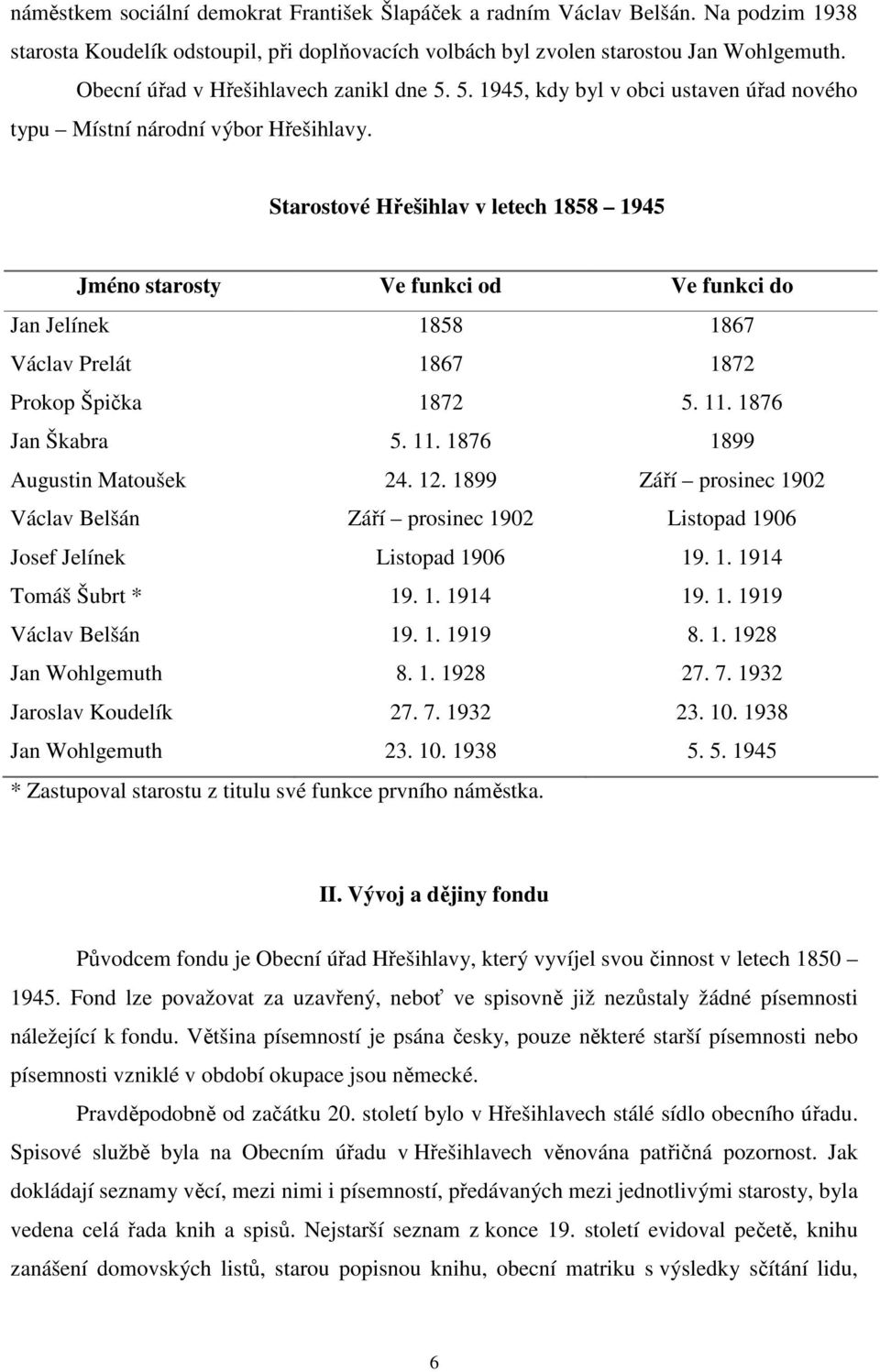 Starostové Hřešihlav v letech 1858 1945 Jméno starosty Ve funkci od Ve funkci do Jan Jelínek 1858 1867 Václav Prelát 1867 1872 Prokop Špička 1872 5. 11. 1876 Jan Škabra 5. 11. 1876 1899 Augustin Matoušek 24.