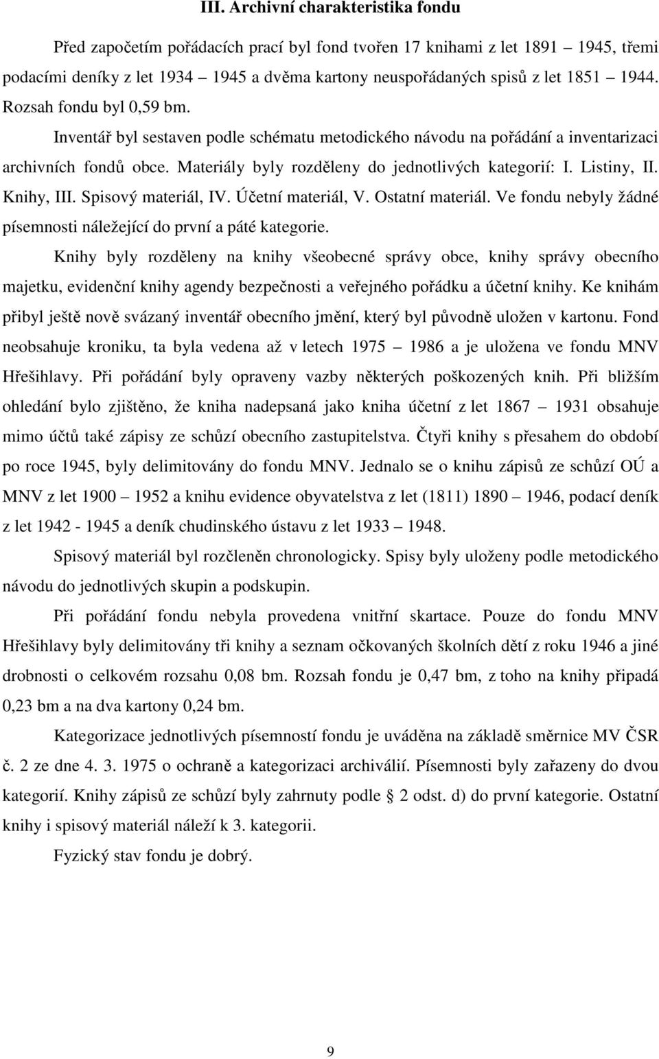 Listiny, II. Knihy, III. Spisový materiál, IV. Účetní materiál, V. Ostatní materiál. Ve fondu nebyly žádné písemnosti náležející do první a páté kategorie.