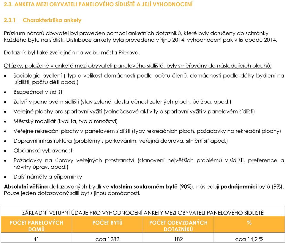 Otázky, položené v anketě mezi obyvateli panelového sídliště, byly směřovány do následujících okruhů: Sociologie bydlení ( typ a velikost domácností podle počtu členů, domácnosti podle délky bydlení