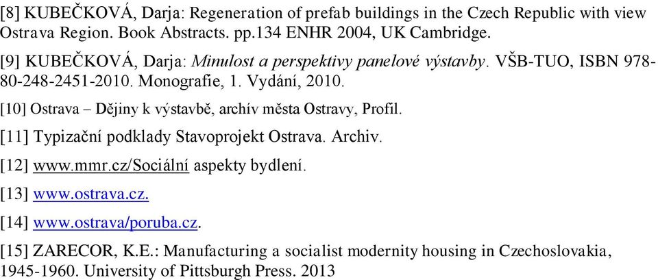 [10] Ostrava Dějiny k výstavbě, archív města Ostravy, Profil. [11] Typizační podklady Stavoprojekt Ostrava. Archiv. [12] www.mmr.