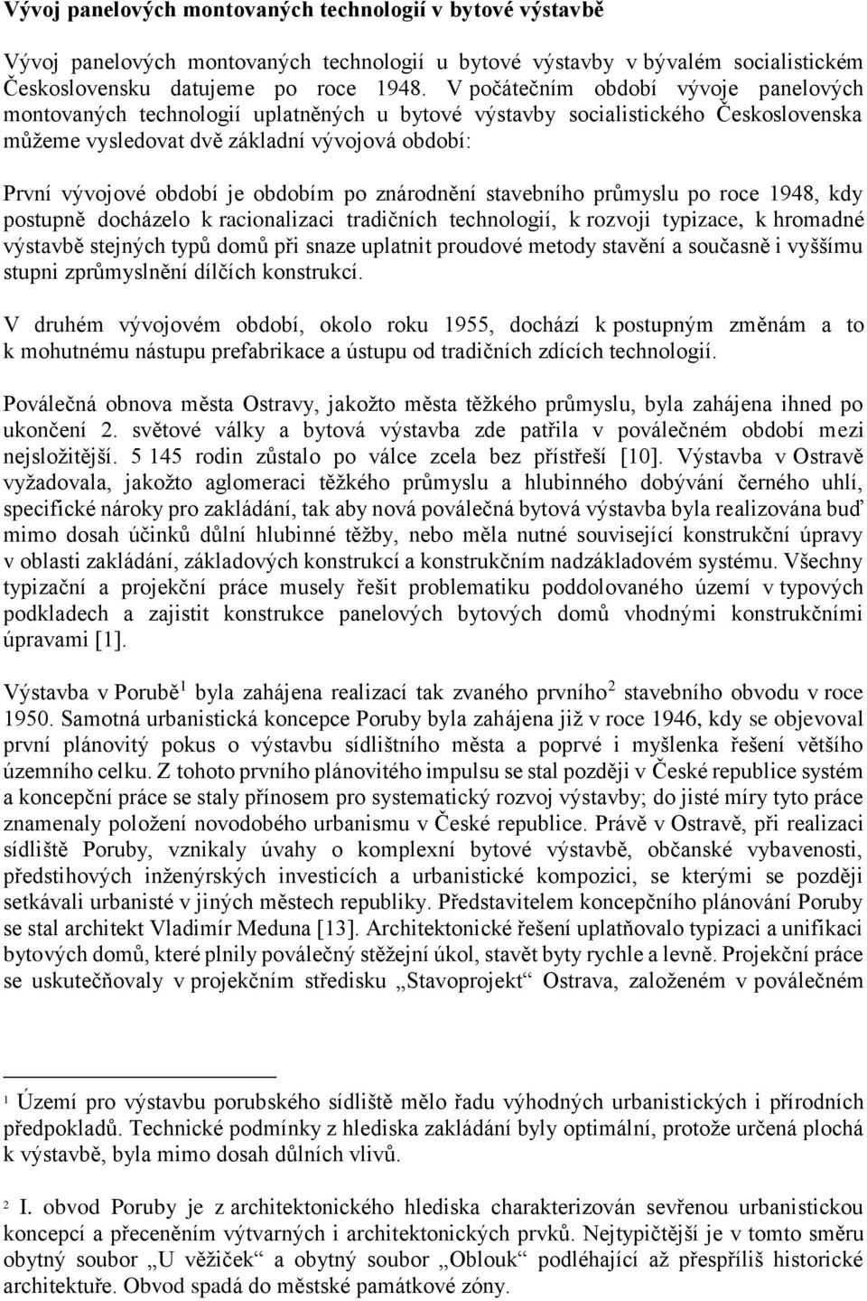 obdobím po znárodnění stavebního průmyslu po roce 1948, kdy postupně docházelo k racionalizaci tradičních technologií, k rozvoji typizace, k hromadné výstavbě stejných typů domů při snaze uplatnit