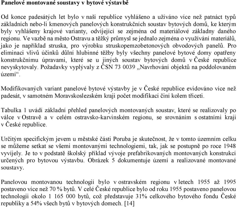 Ve vazbě na město Ostravu a těžký průmysl se jednalo zejména o využívání materiálů, jako je například struska, pro výrobku struskopemzobetonových obvodových panelů.