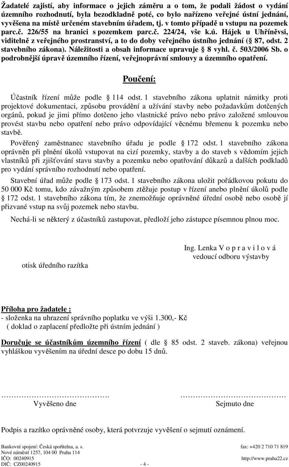 2 stavebního zákona). Náležitosti a obsah informace upravuje 8 vyhl. č. 503/2006 Sb. o podrobnější úpravě územního řízení, veřejnoprávní smlouvy a územního opatření.