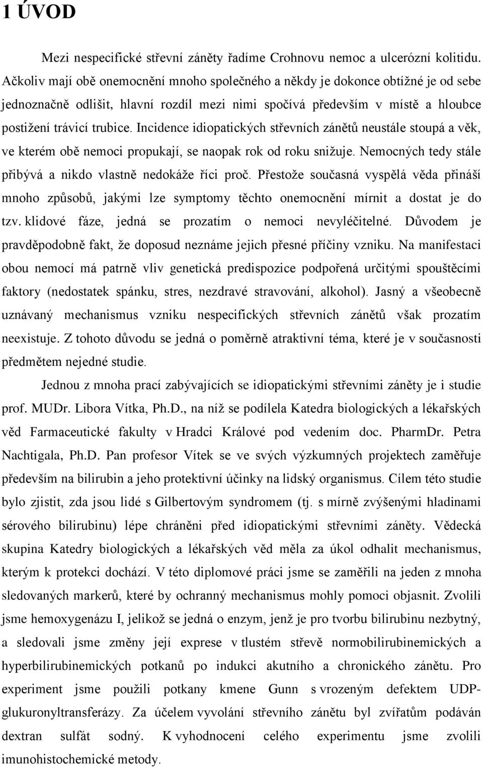 Incidence idiopatických střevních zánětů neustále stoupá a věk, ve kterém obě nemoci propukají, se naopak rok od roku sniţuje. Nemocných tedy stále přibývá a nikdo vlastně nedokáţe říci proč.