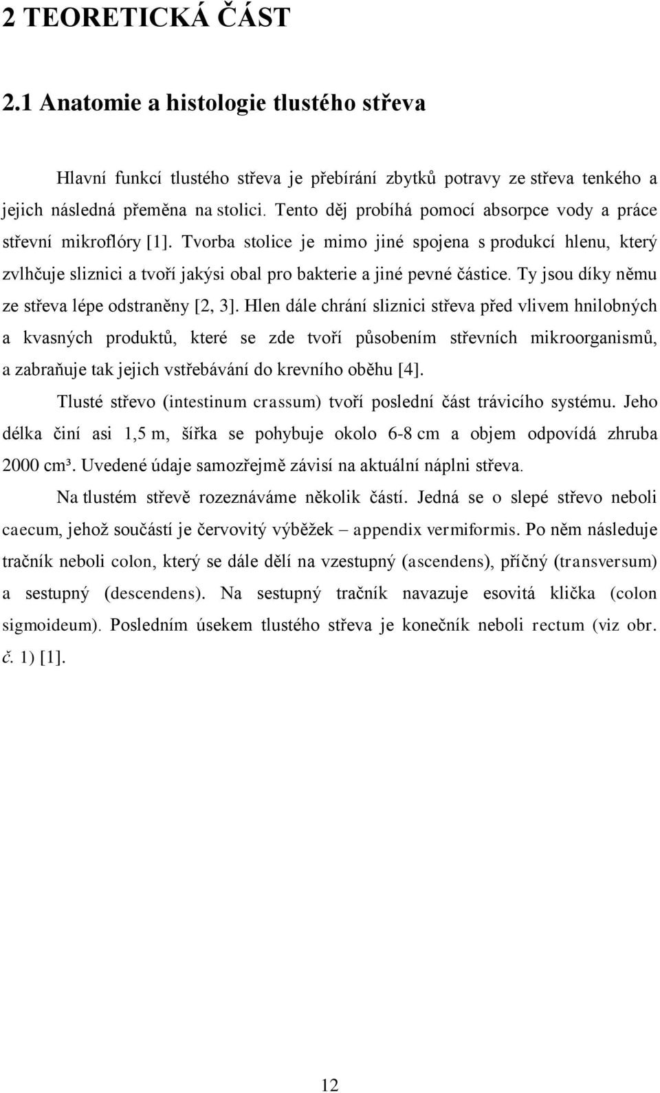 Tvorba stolice je mimo jiné spojena s produkcí hlenu, který zvlhčuje sliznici a tvoří jakýsi obal pro bakterie a jiné pevné částice. Ty jsou díky němu ze střeva lépe odstraněny [2, 3].