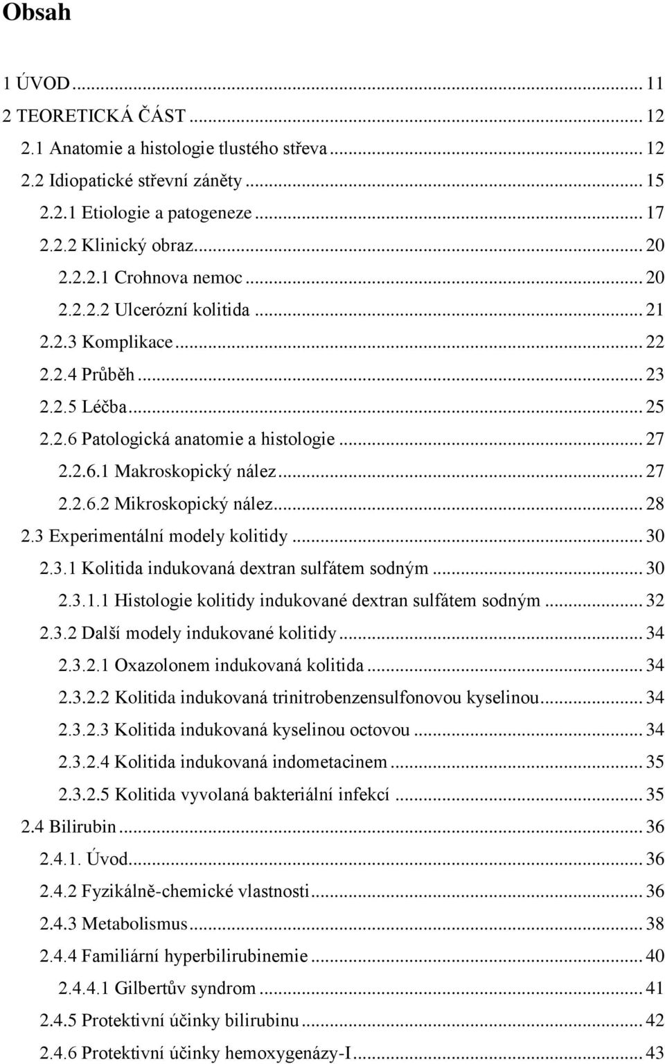 .. 28 2.3 Experimentální modely kolitidy... 30 2.3.1 Kolitida indukovaná dextran sulfátem sodným... 30 2.3.1.1 Histologie kolitidy indukované dextran sulfátem sodným... 32 2.3.2 Další modely indukované kolitidy.