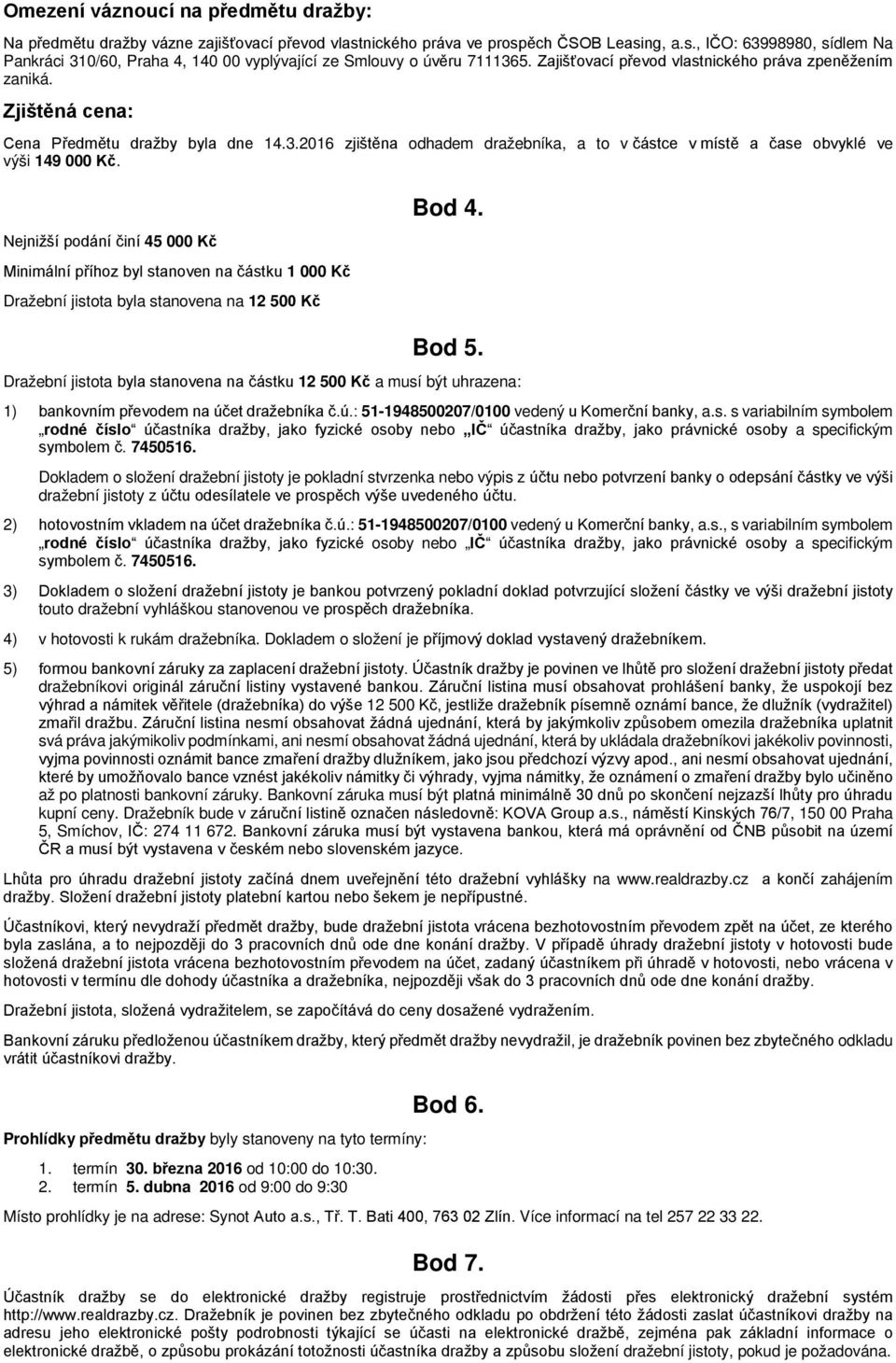 Nejnižší podání činí 45 000 Kč Minimální příhoz byl stanoven na částku 1 000 Kč Dražební jistota byla stanovena na 12 500 Kč Bod 4. Bod 5.