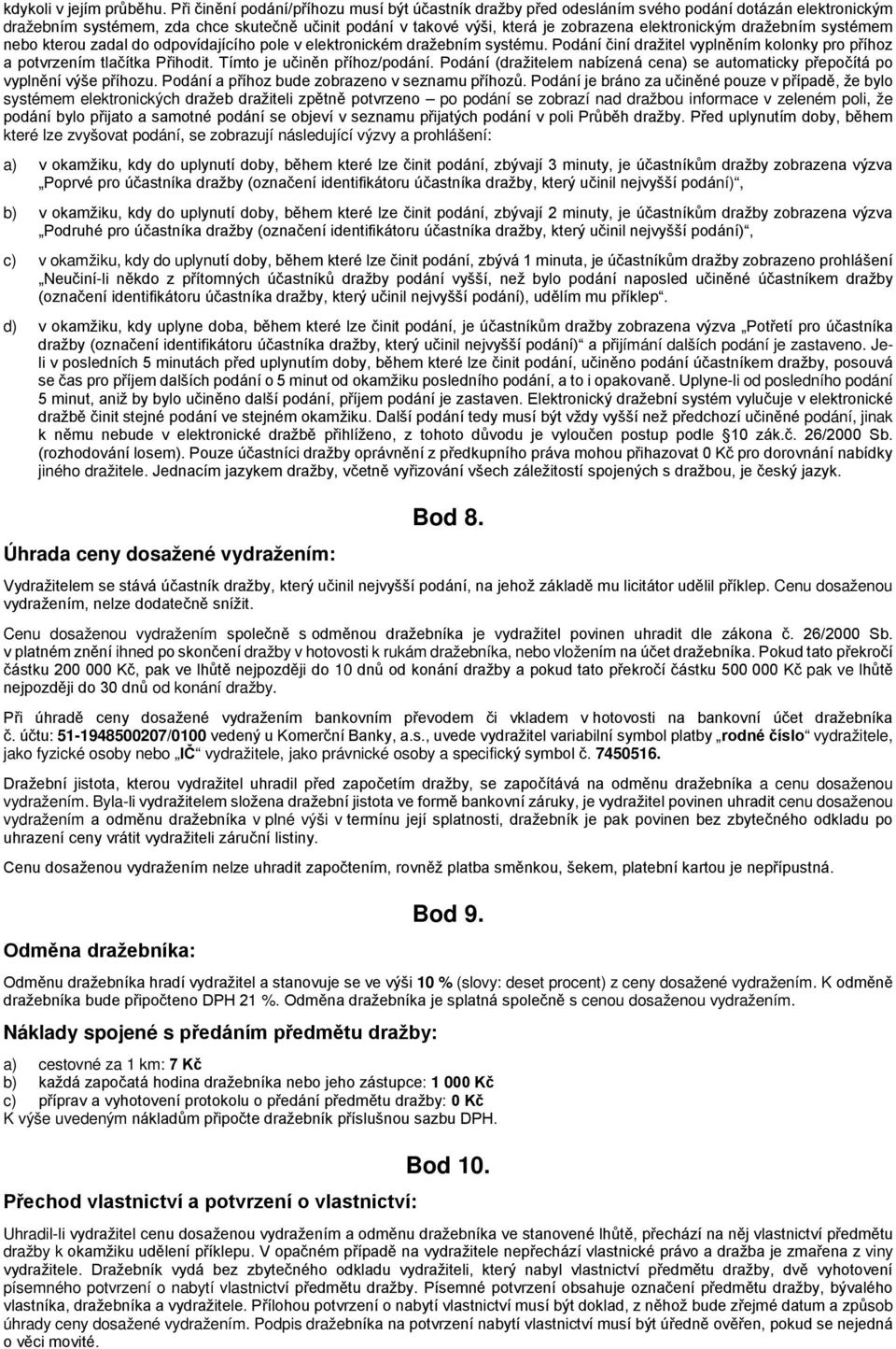 elektronickým dražebním systémem nebo kterou zadal do odpovídajícího pole v elektronickém dražebním systému. Podání činí dražitel vyplněním kolonky pro příhoz a potvrzením tlačítka Přihodit.