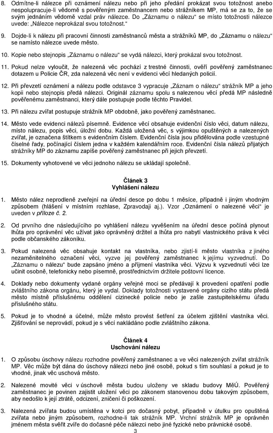 Dojde-li k nálezu při pracovní činnosti zaměstnanců města a strážníků MP, do Záznamu o nálezu se namísto nálezce uvede město. 10.