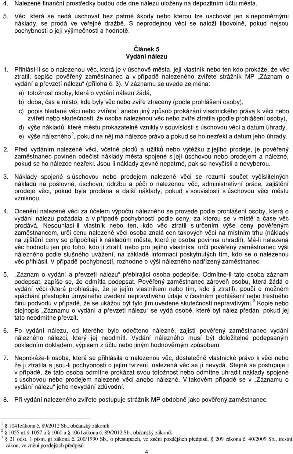 S neprodejnou věcí se naloží libovolně, pokud nejsou pochybnosti o její výjimečnosti a hodnotě. Článek 5 Vydání nálezu 1.