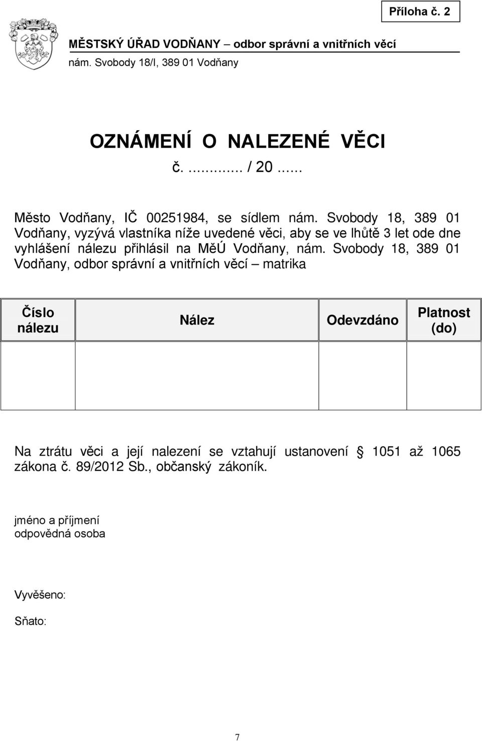 Svobody 18, 389 01 Vodňany, vyzývá vlastníka níže uvedené věci, aby se ve lhůtě 3 let ode dne vyhlášení nálezu přihlásil na MěÚ Vodňany, nám.