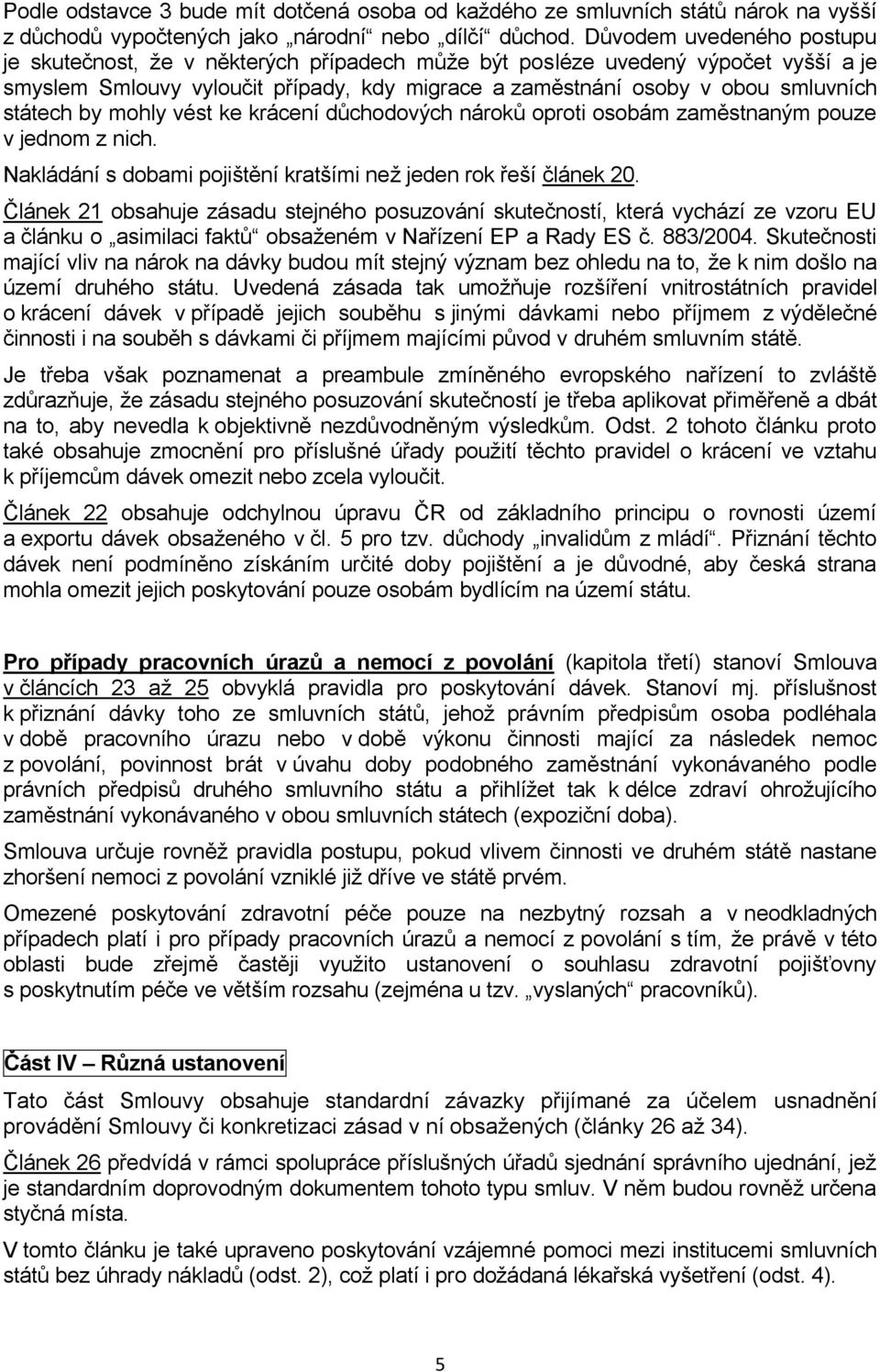 by mohly vést ke krácení důchodových nároků oproti osobám zaměstnaným pouze v jednom z nich. Nakládání s dobami pojištění kratšími než jeden rok řeší článek 20.