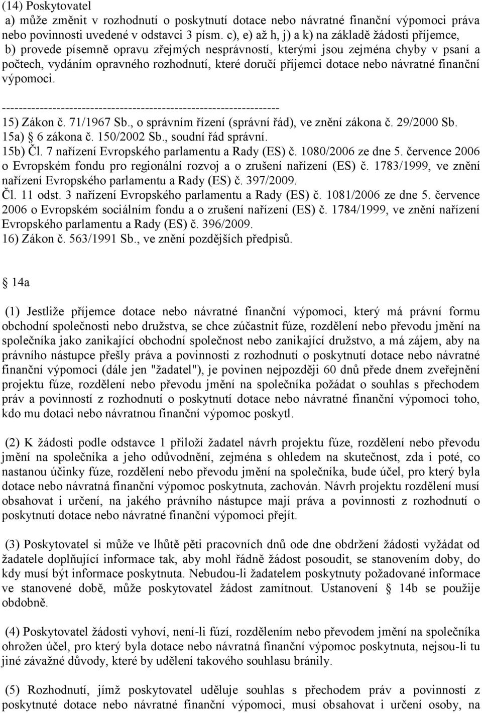 dotace nebo návratné finanční výpomoci. 15) Zákon č. 71/1967 Sb., o správním řízení (správní řád), ve znění zákona č. 29/2000 Sb. 15a) 6 zákona č. 150/2002 Sb., soudní řád správní. 15b) Čl.