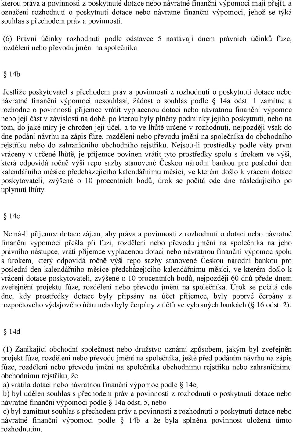 14b Jestliže poskytovatel s přechodem práv a povinností z rozhodnutí o poskytnutí dotace nebo návratné finanční výpomoci nesouhlasí, žádost o souhlas podle 14a odst.