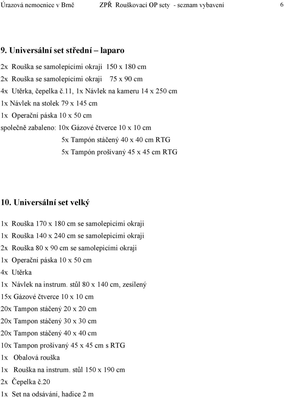 11, 1x Návlek na kameru 14 x 250 cm 1x Návlek na stolek 79 x 145 cm společně zabaleno: 10x Gázové čtverce 10 x 10 cm 5x Tampón stáčený 40 x 40 cm RTG 10.