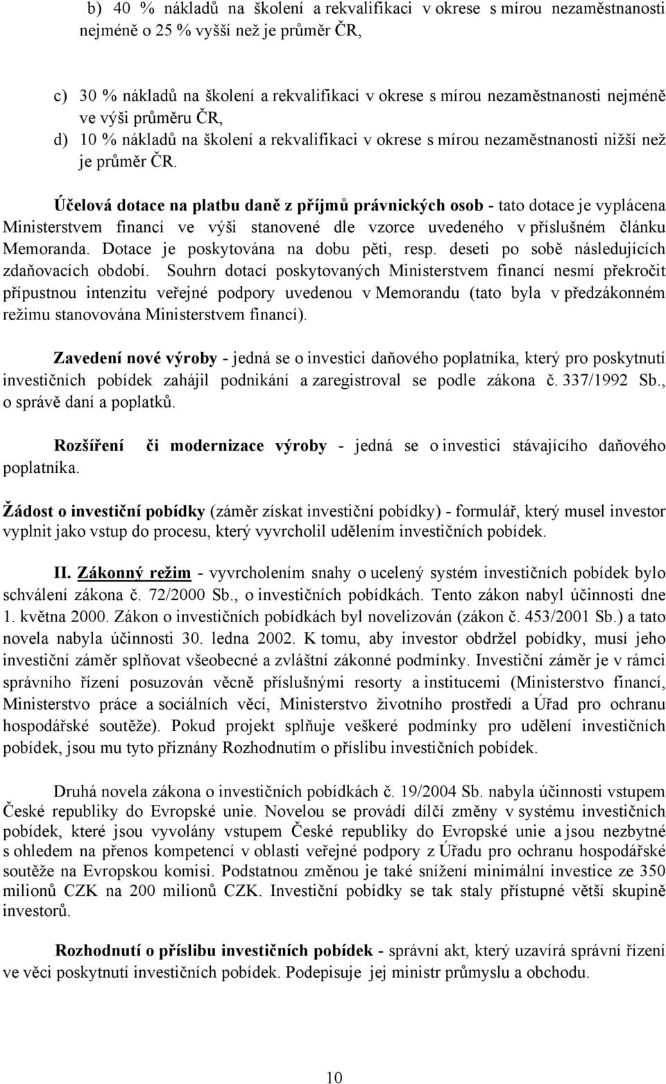 Účelová dotace na platbu daně z příjmů právnických osob - tato dotace je vyplácena Ministerstvem financí ve výši stanovené dle vzorce uvedeného v příslušném článku Memoranda.