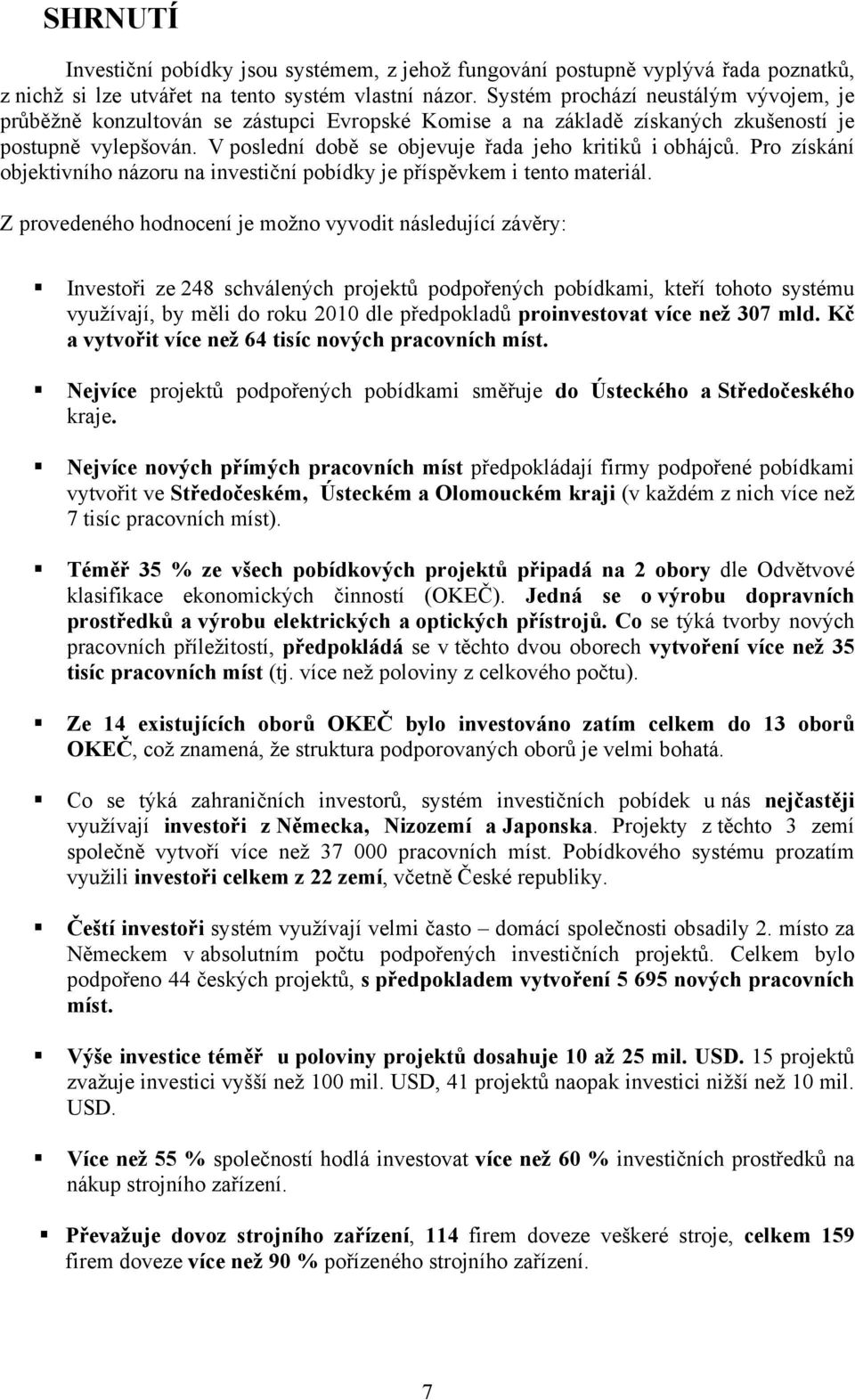 V poslední době se objevuje řada jeho kritiků i obhájců. Pro získání objektivního názoru na investiční pobídky je příspěvkem i tento materiál.