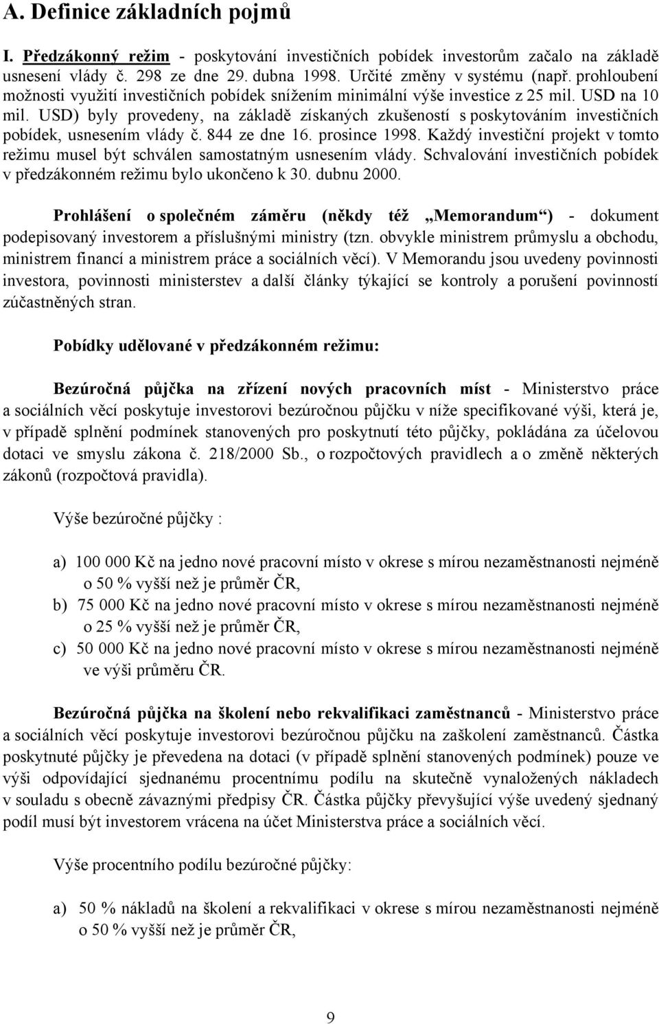 USD) byly provedeny, na základě získaných zkušeností s poskytováním investičních pobídek, usnesením vlády č. 844 ze dne 16. prosince 1998.