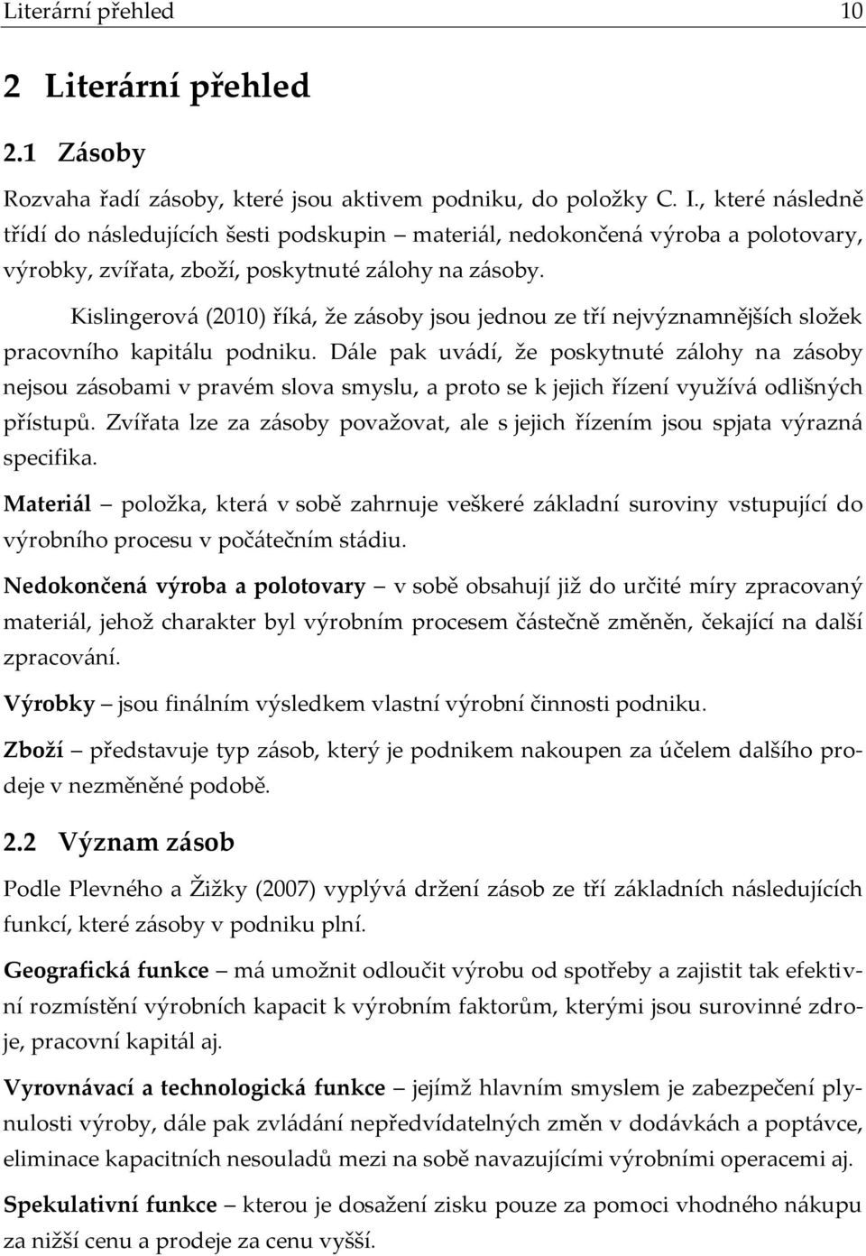 Kislingerová (2010) říká, že zásoby jsou jednou ze tří nejvýznamnějších složek pracovního kapitálu podniku.